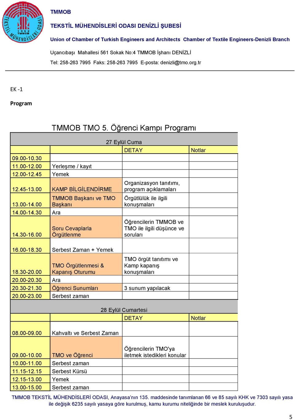 00 Soru Cevaplarla Örgütlenme Öğrencilerin TMMOB ve TMO ile ilgili düşünce ve soruları 16.00-18.30 Serbest Zaman + Yemek 18.30-20.00 20.00-20.