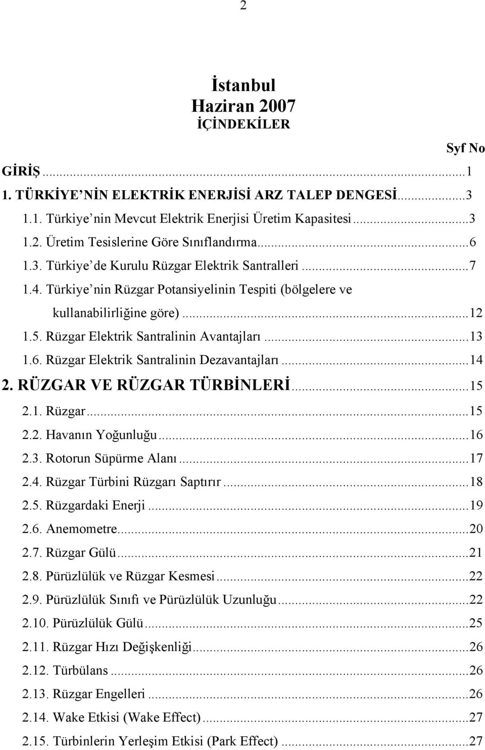 6. Rüzgar Elektrik Santralinin Dezavantajları...14 2. RÜZGAR VE RÜZGAR TÜRBİNLERİ...15 2.1. Rüzgar...15 2.2. Havanın Yoğunluğu...16 2.3. Rotorun Süpürme Alanı...17 2.4. Rüzgar Türbini Rüzgarı Saptırır.