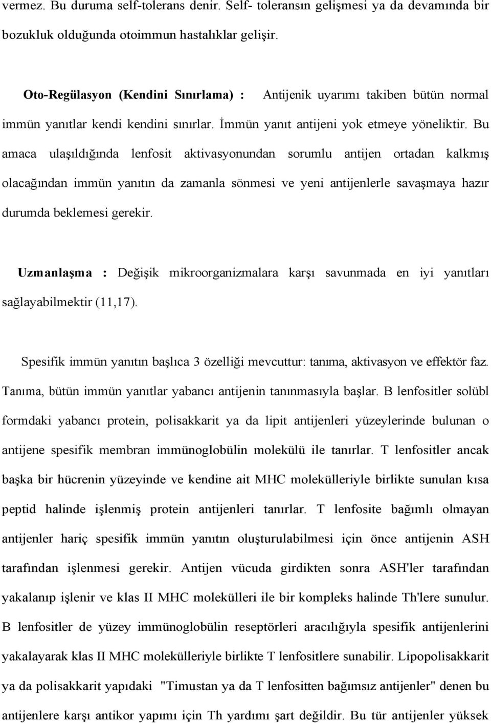 Bu amaca ulaşıldığında lenfosit aktivasyonundan sorumlu antijen ortadan kalkmış olacağından immün yanıtın da zamanla sönmesi ve yeni antijenlerle savaşmaya hazır durumda beklemesi gerekir.