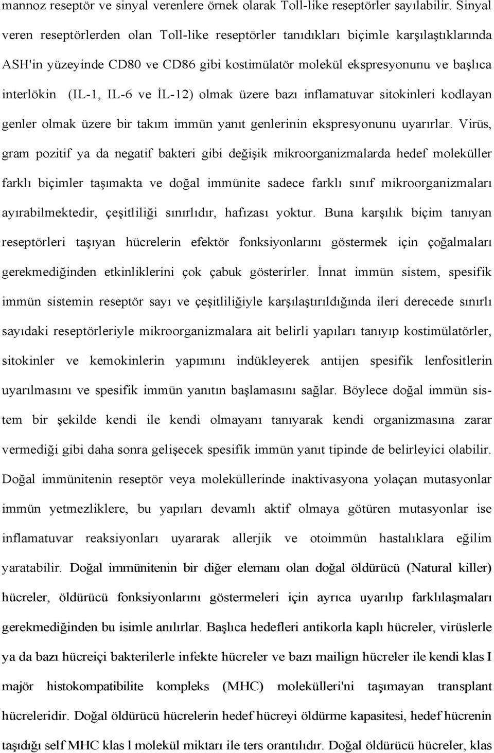 ve İL-12) olmak üzere bazı inflamatuvar sitokinleri kodlayan genler olmak üzere bir takım immün yanıt genlerinin ekspresyonunu uyarırlar.