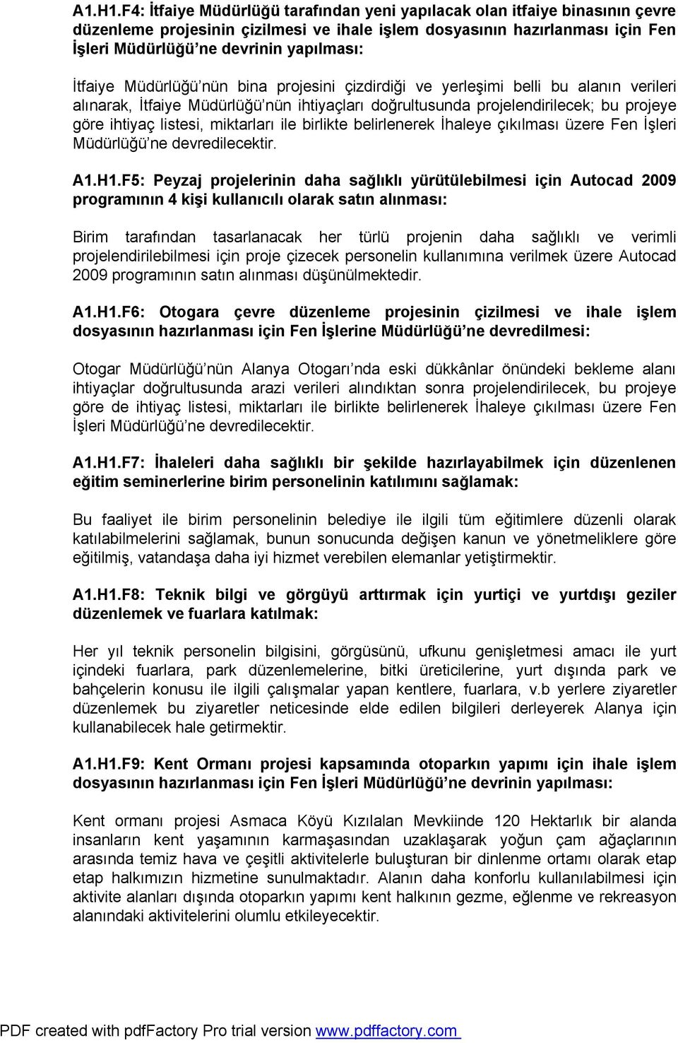 İtfaiye Müdürlüğü nün bina projesini çizdirdiği ve yerleşimi belli bu alanın verileri alınarak, İtfaiye Müdürlüğü nün ihtiyaçları doğrultusunda projelendirilecek; bu projeye göre ihtiyaç listesi,