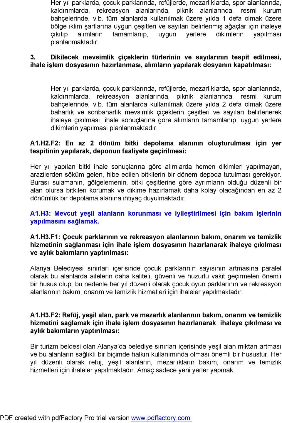 tüm alanlarda kullanılmak üzere yılda 1 defa olmak üzere bölge iklim şartlarına uygun çeşitleri ve sayıları belirlenmiş ağaçlar için ihaleye çıkılıp alımların tamamlanıp, uygun yerlere dikimlerin