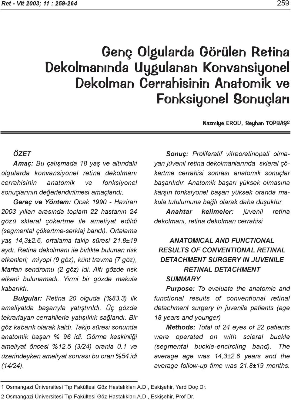 Gereç ve Yöntem: Ocak 1990 - Haziran 2003 yýllarý arasýnda toplam 22 hastanýn 24 gözü skleral çökertme ile ameliyat edildi (segmental çökertme-serklaj bandý). Ortalama yaþ 14,3±2.