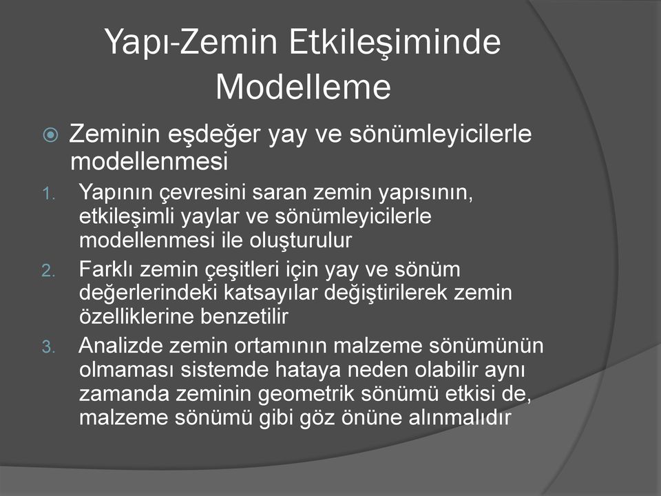 Farklı zemin çeşitleri için yay ve sönüm değerlerindeki katsayılar değiştirilerek zemin özelliklerine benzetilir 3.