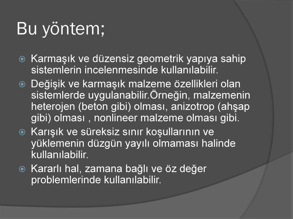 örneğin, malzemenin heterojen (beton gibi) olması, anizotrop (ahşap gibi) olması, nonlineer malzeme olması gibi.