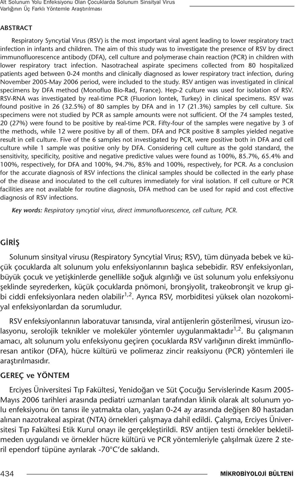 The aim of this study was to investigate the presence of RSV by direct immunofluorescence antibody (DFA), cell culture and polymerase chain reaction (PCR) in children with lower respiratory tract