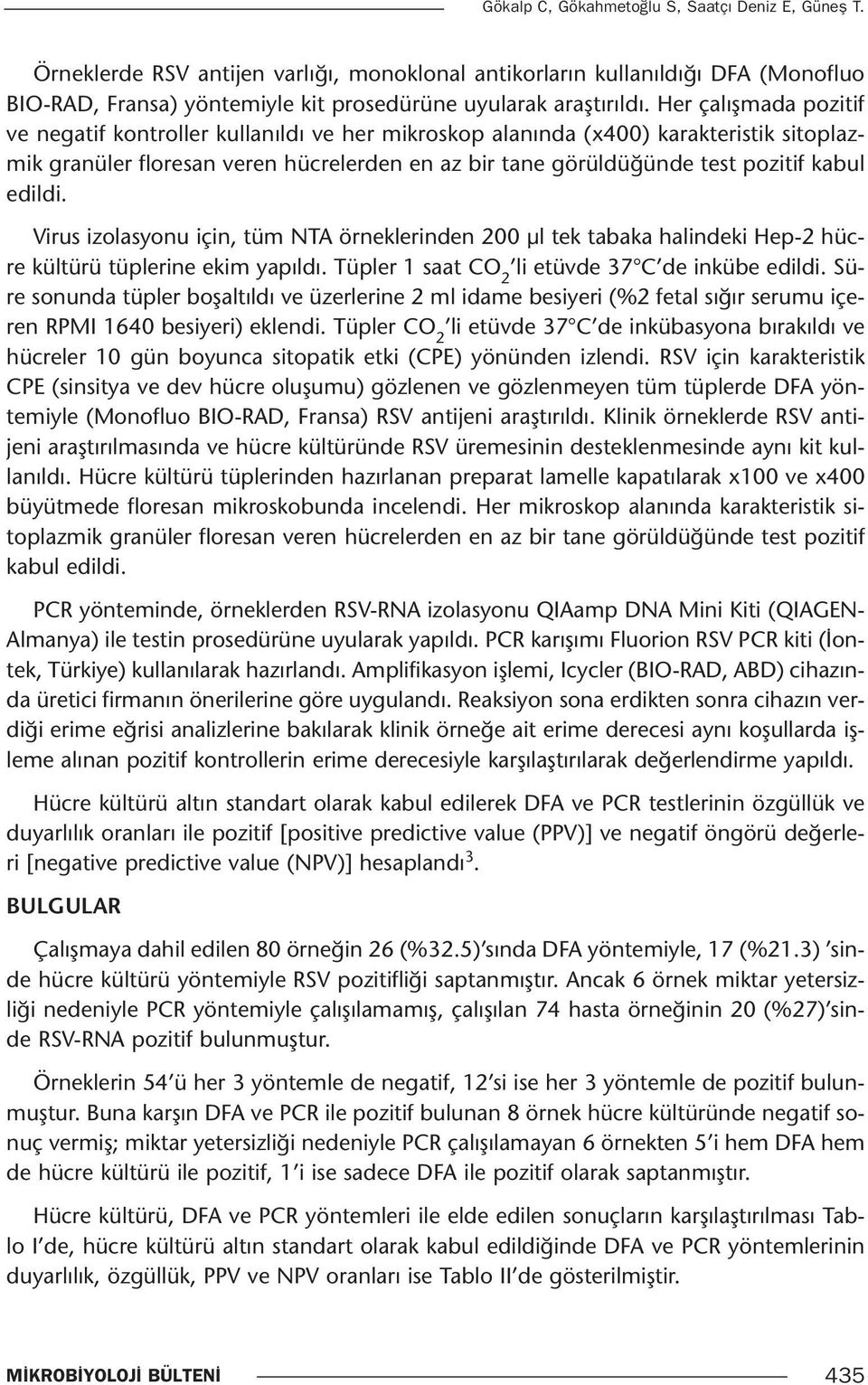 edildi. Virus izolasyonu için, tüm NTA örneklerinden 200 µl tek tabaka halindeki Hep-2 hücre kültürü tüplerine ekim yapıldı. Tüpler 1 saat CO 2 li etüvde 37 C de inkübe edildi.