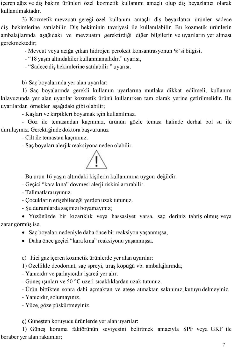 Bu kozmetik ürünlerin ambalajlarında aşağıdaki ve mevzuatın gerektirdiği diğer bilgilerin ve uyarıların yer alması gerekmektedir; - Mevcut veya açığa çıkan hidrojen peroksit konsantrasyonun %`si