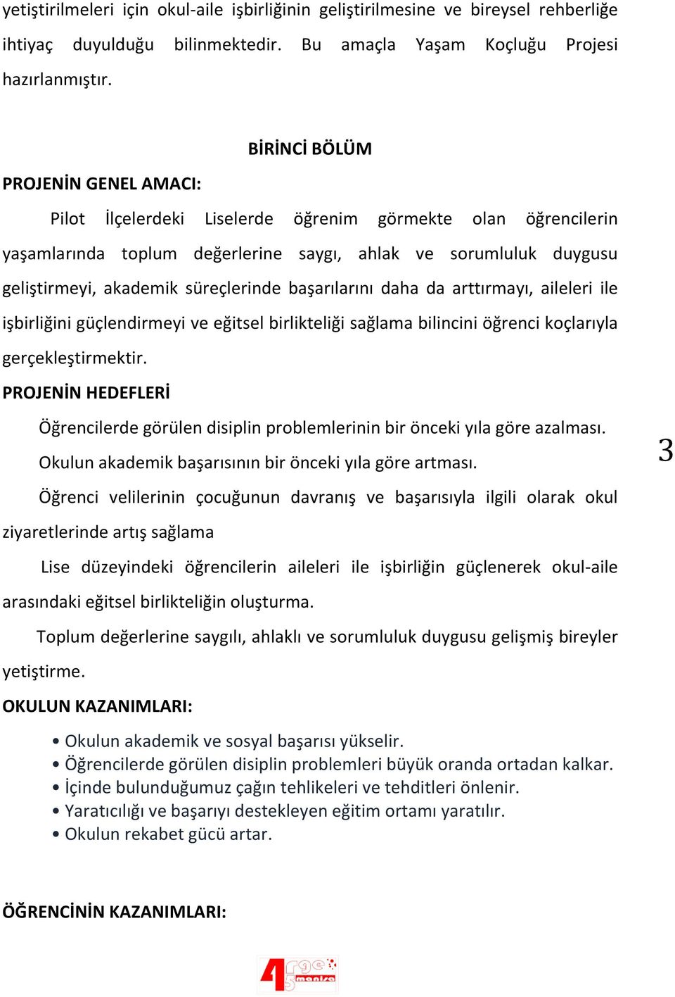 süreçlerinde başarılarını daha da arttırmayı, aileleri ile işbirliğini güçlendirmeyi ve eğitsel birlikteliği sağlama bilincini öğrenci koçlarıyla gerçekleştirmektir.