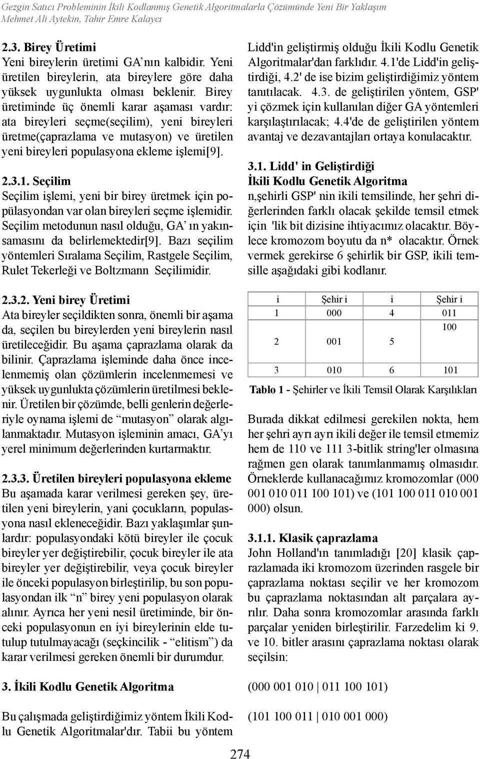 Birey üretiminde üç önemli karar aşaması vardır: ata bireyleri seçme(seçilim), yeni bireyleri üretme(çaprazlama ve mutasyon) ve üretilen yeni bireyleri populasyona ekleme işlemi[9]. 2.3.1.