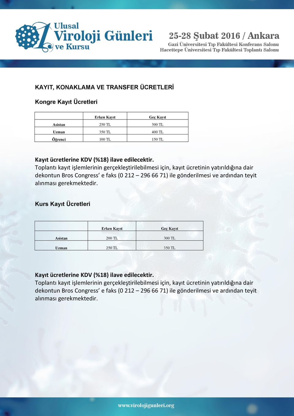 Toplantı kayıt işlemlerinin gerçekleştirilebilmesi için, kayıt ücretinin yatırıldığına dair dekontun Bros Congress e faks (0 212 296 66 71) ile gönderilmesi ve ardından teyit