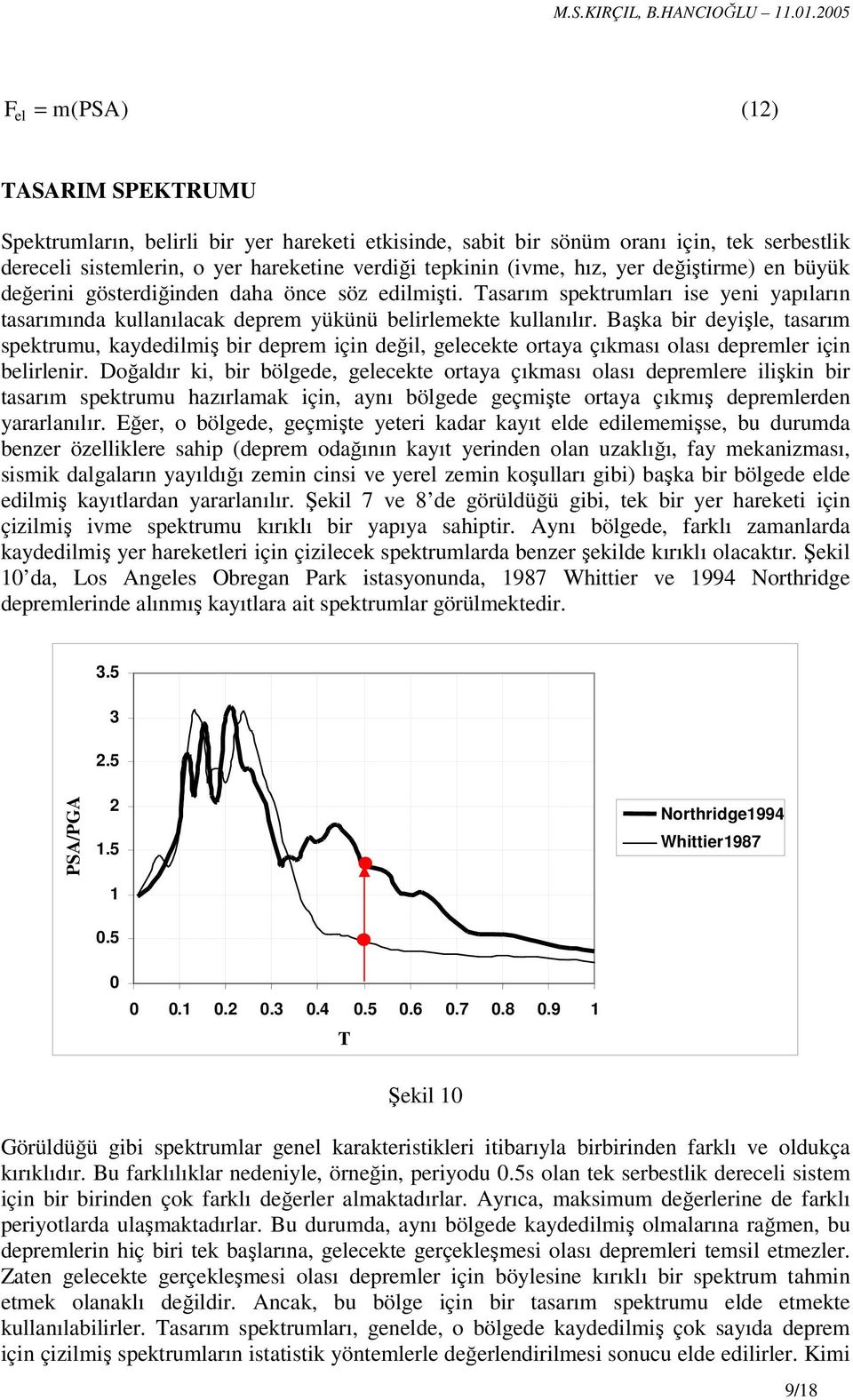 Başka bir deyişle, tasarım spektrumu, kaydedilmiş bir deprem için değil, gelecekte ortaya çıkması olası depremler için belirlenir.