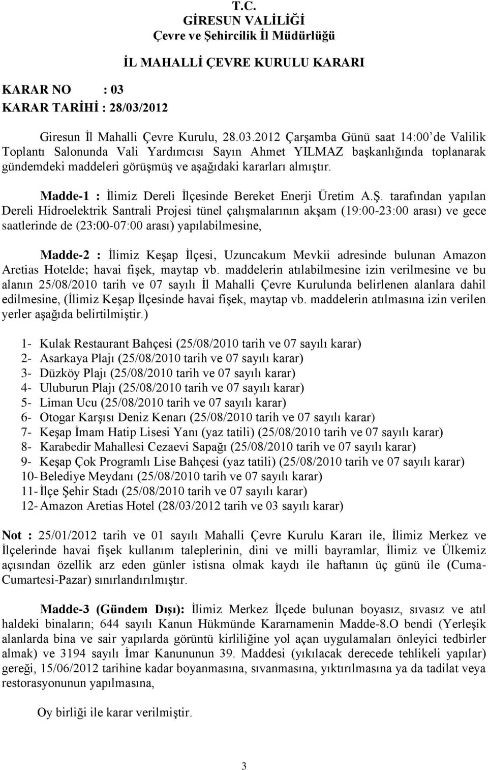 tarafından yapılan Dereli Hidroelektrik Santrali Projesi tünel çalışmalarının akşam (19:00-23:00 arası) ve gece saatlerinde de (23:00-07:00 arası) yapılabilmesine, Madde-2 : İlimiz Keşap İlçesi,