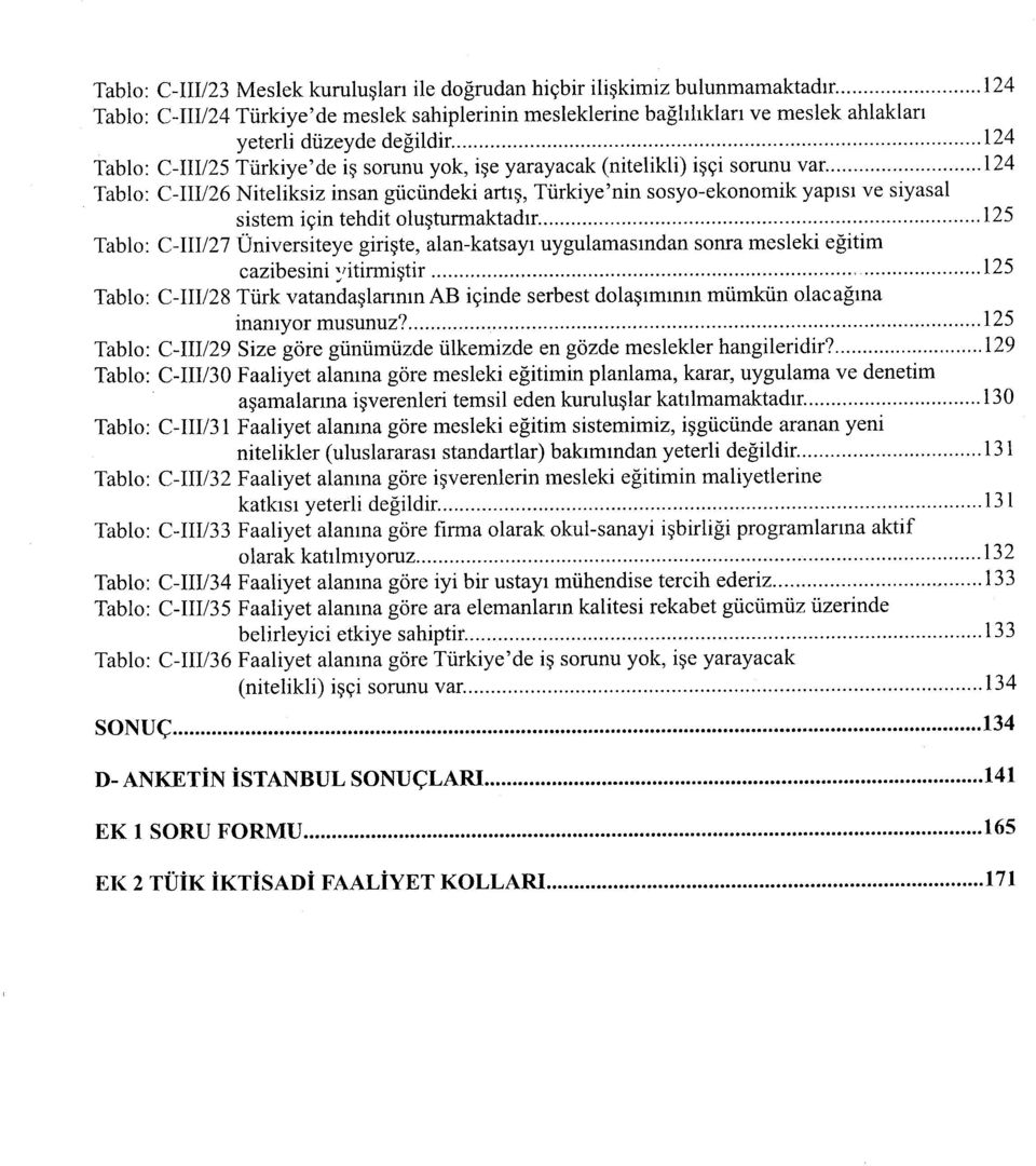 124 Tablo: C-III/26 Niteliksiz insan gücündeki artış, Türkiye'nin sosyo-ekonomik yapısı ve siyasal sistem için tehdit oluşturmaktadır 125 Tablo: C-III/27 Üniversiteye girişte, alan-katsayı