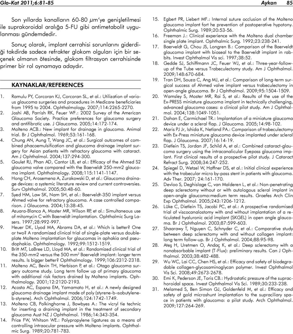 KAYNAKLAR/REFERENCES 1. Ramulu PY, Corcoran KJ, Corcoran SL, et al.: Utilization of various glaucoma surgeries and procedures in Medicare beneficiaries from 1995 to 2004. Ophthalmology.