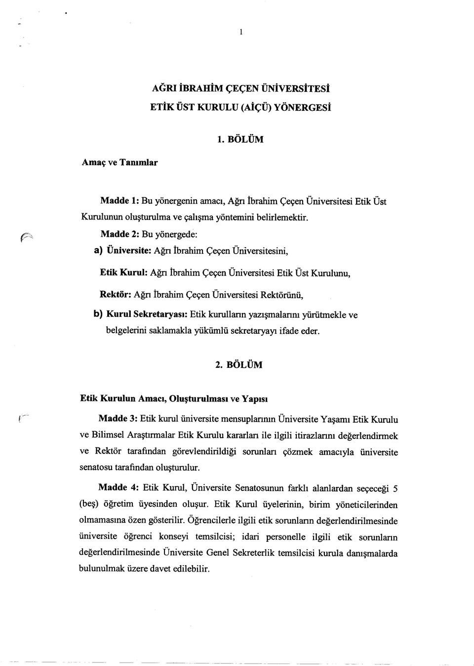 Madde 2: Bu yönergede: a) Üniversite: Ağn İbrahim Çeçen Üniversitesini, Etik Kurul: Ağn İbrahim Çeçen Üniversitesi Etik Üst Kurulunu, Rektör: Ağn İbrahim Çeçen Üniversitesi Rektörünü, b) Kurul