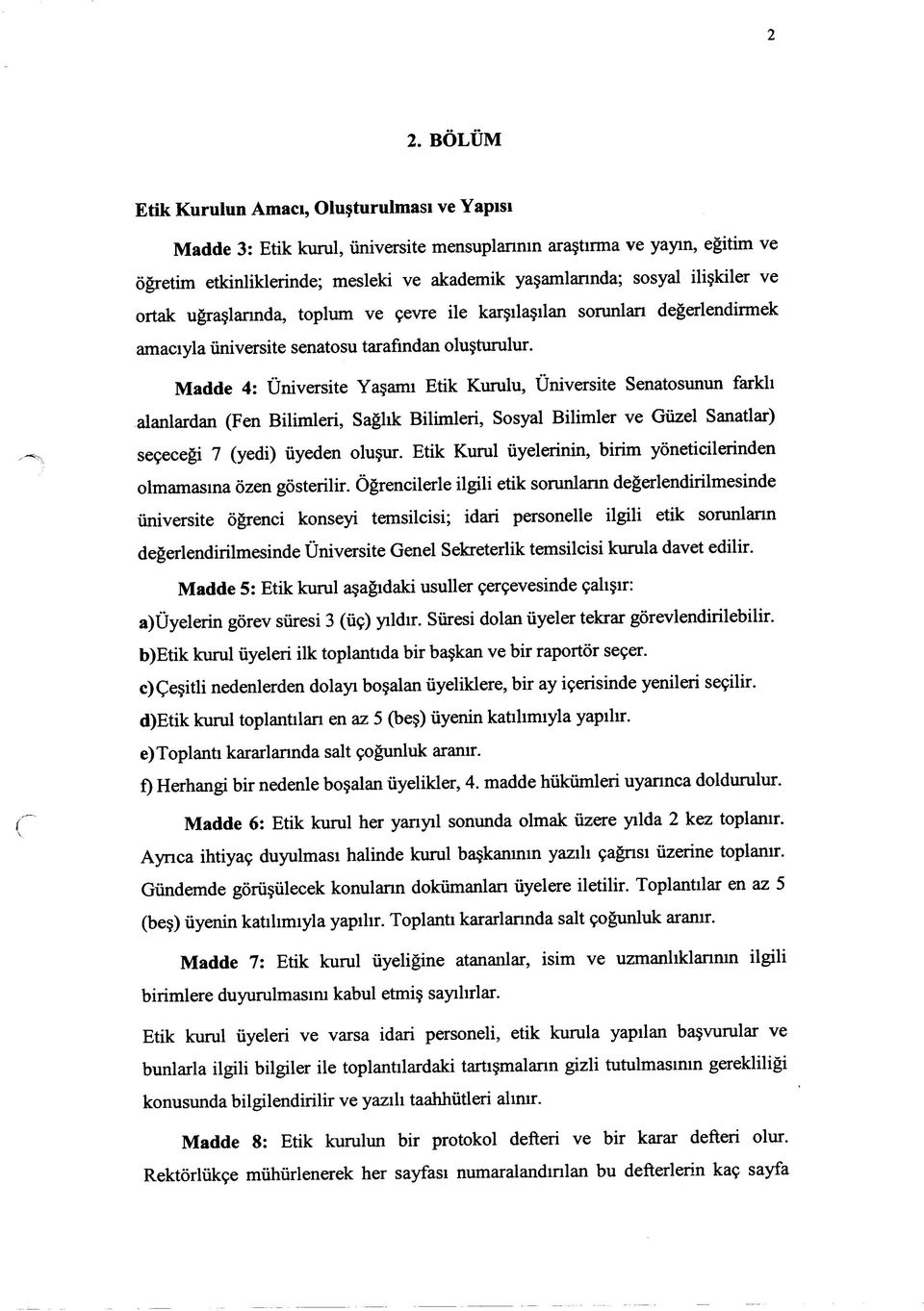 Madde 4: Üniversite Yaşamı Etik Kurulu, Üniversite Senatosunun farklı alanlardan (Fen Bilimleri, Sağlık Bilimleri, Sosyal Bilimler ve Güzel Sanatlar) seçeceği 7 (yedi) üyeden oluşur.