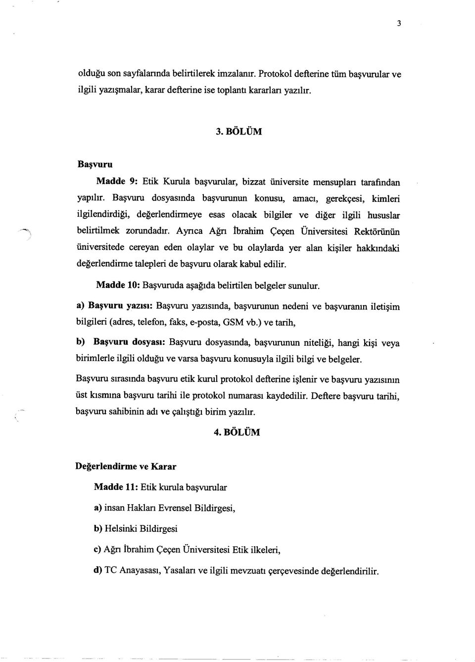 Başvuru dosyasında başvurunun konusu, amacı, gerekçesi, kimleri ilgilendirdiği, değerlendirmeye esas olacak bilgiler ve diğer ilgili hususlar belirtilmek zorundadır.