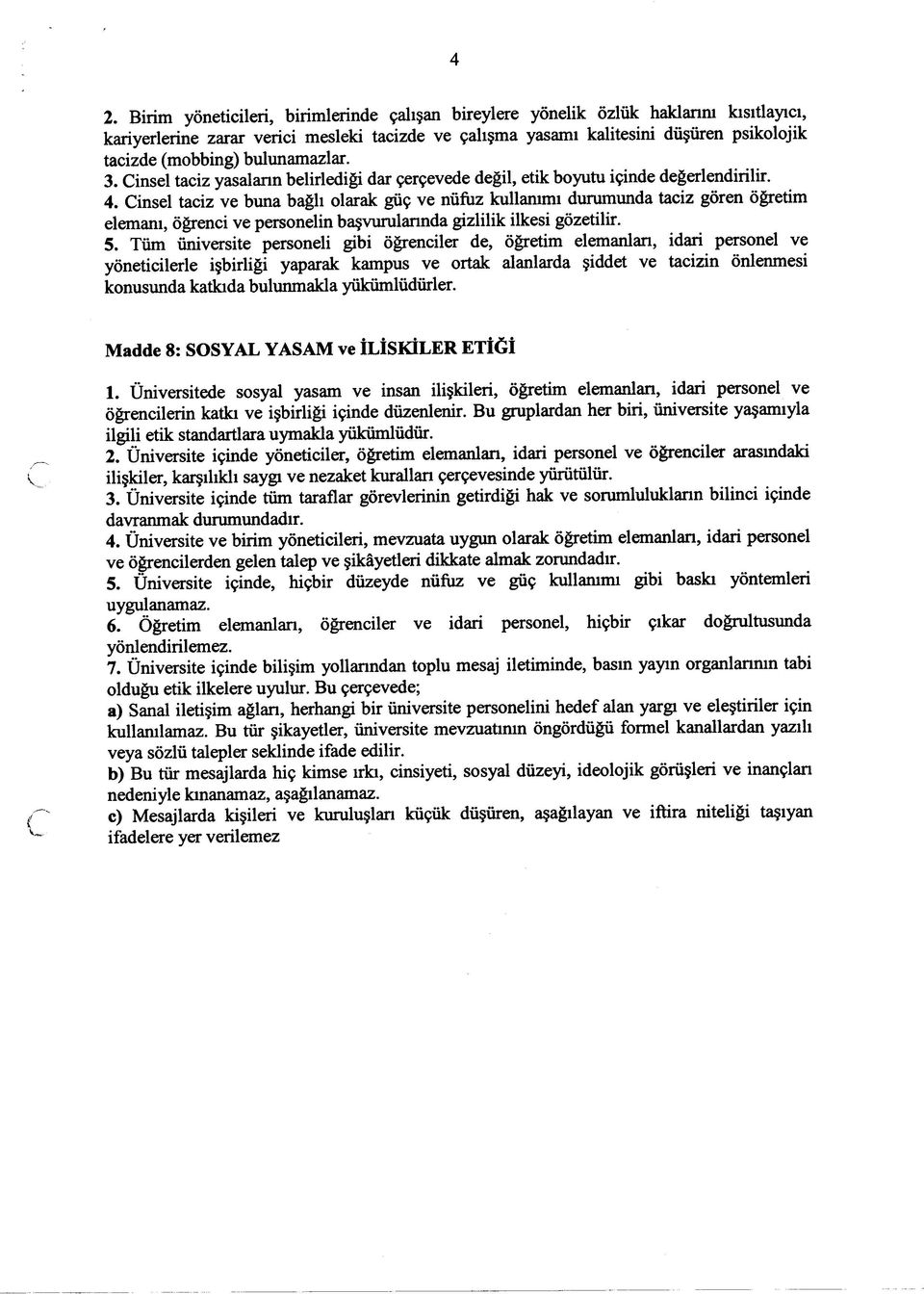 Cinsel taciz ve buna bağlı olarak güç ve nüfuz kullanımı durumunda taciz gören öğretim elemanı, öğrenci ve personelin başvurularında gizlilik ilkesi gözetilir. 5.