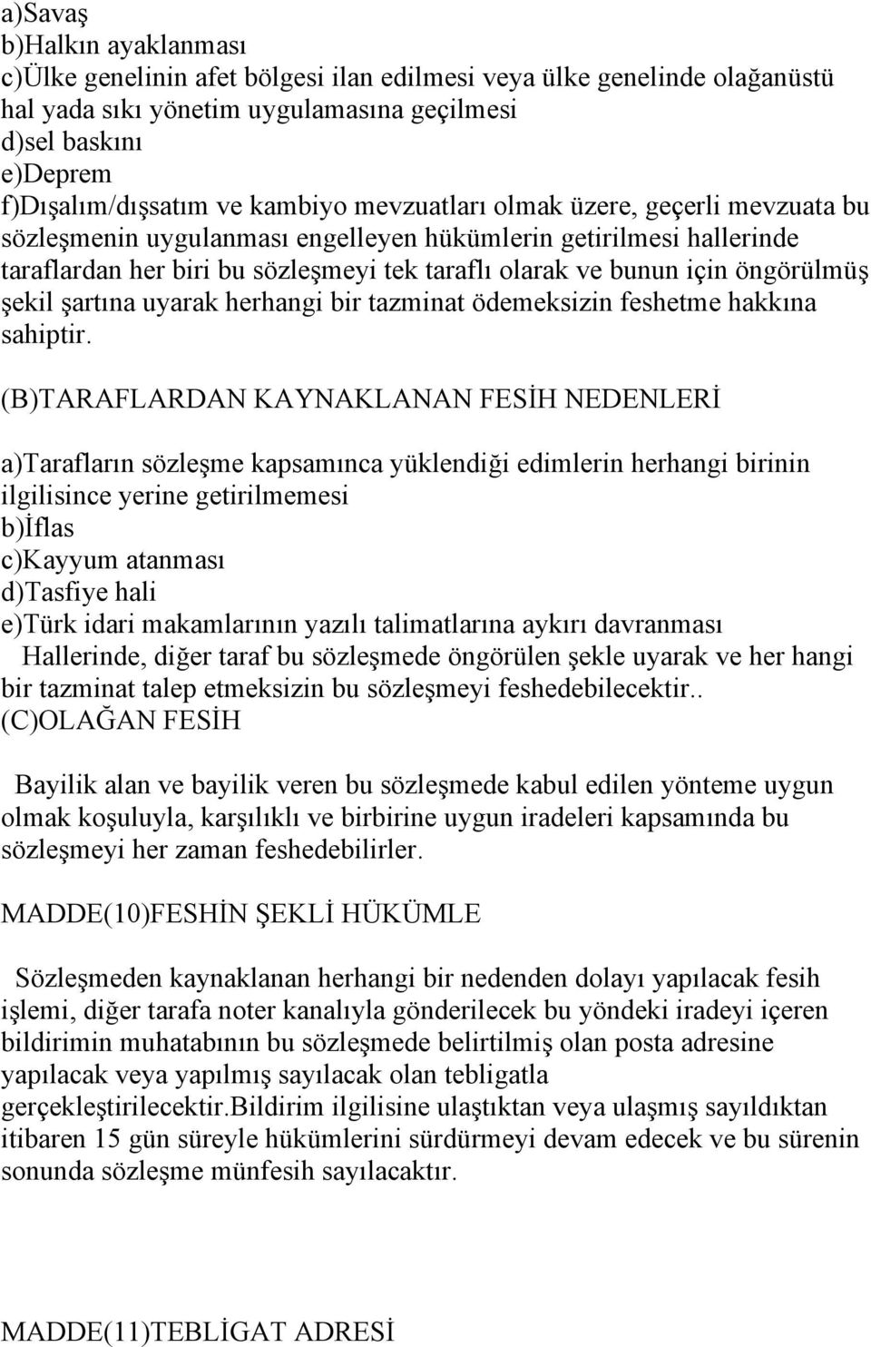 öngörülmüş şekil şartına uyarak herhangi bir tazminat ödemeksizin feshetme hakkına sahiptir.