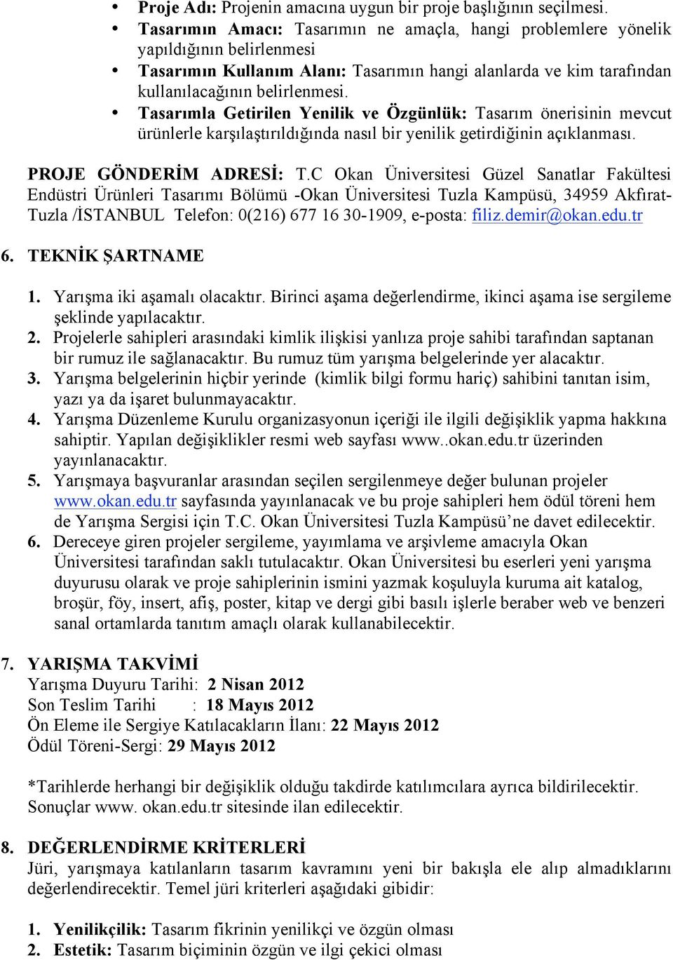 Tasarımla Getirilen Yenilik ve Özgünlük: Tasarım önerisinin mevcut ürünlerle karşılaştırıldığında nasıl bir yenilik getirdiğinin açıklanması. PROJE GÖNDERİM ADRESİ: T.