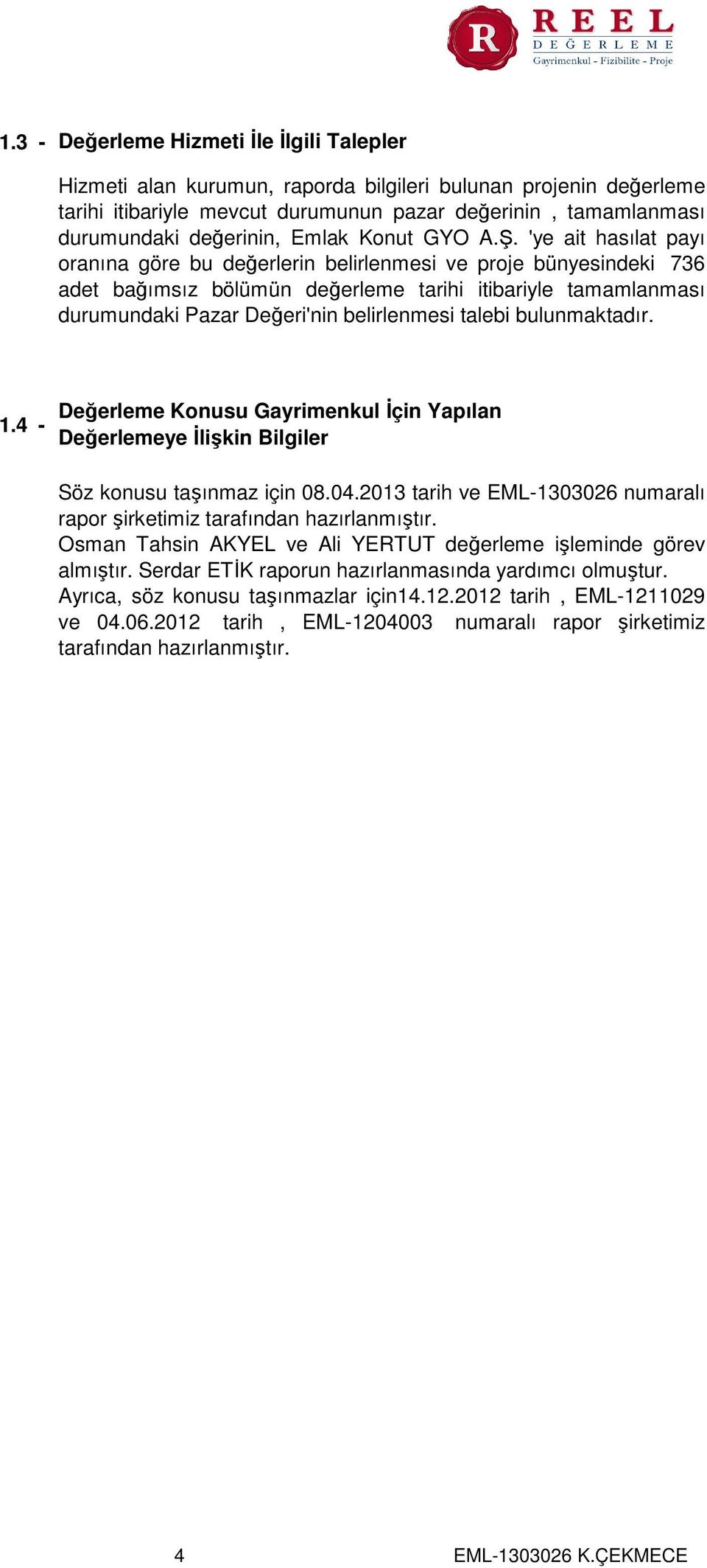 'ye ait hasılat payı oranına göre bu değerlerin belirlenmesi ve proje bünyesindeki 736 adet bağımsız bölümün değerleme tarihi itibariyle tamamlanması durumundaki Pazar Değeri'nin belirlenmesi talebi