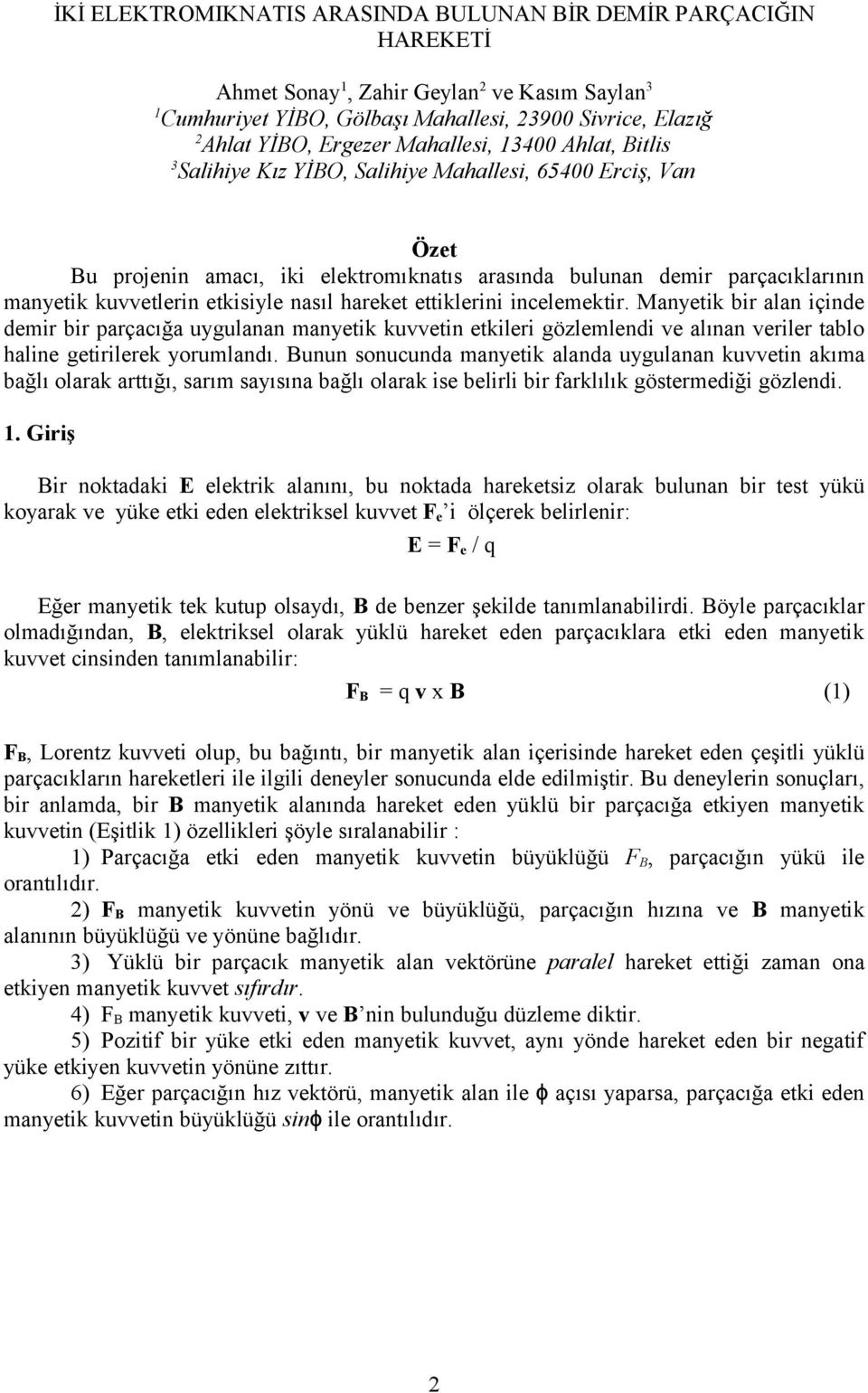 ettiklerini incelemektir. Manyetik bir alan içinde demir bir parçacığa uygulanan manyetik kuvvetin etkileri gözlemlendi ve alınan veriler tablo haline getirilerek yorumlandı.