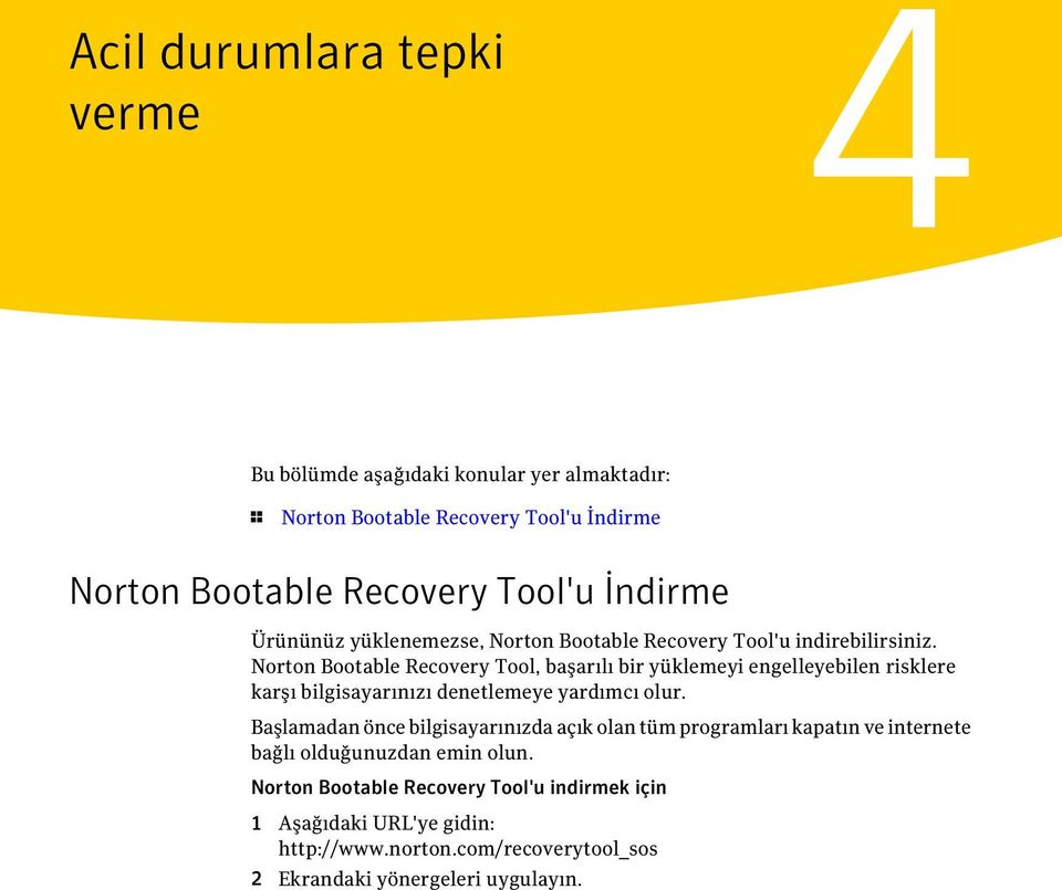 Norton Bootable Recovery Tool, başarılı bir yüklemeyi engelleyebilen risklere karşı bilgisayarınızı denetlemeye yardımcı olur.
