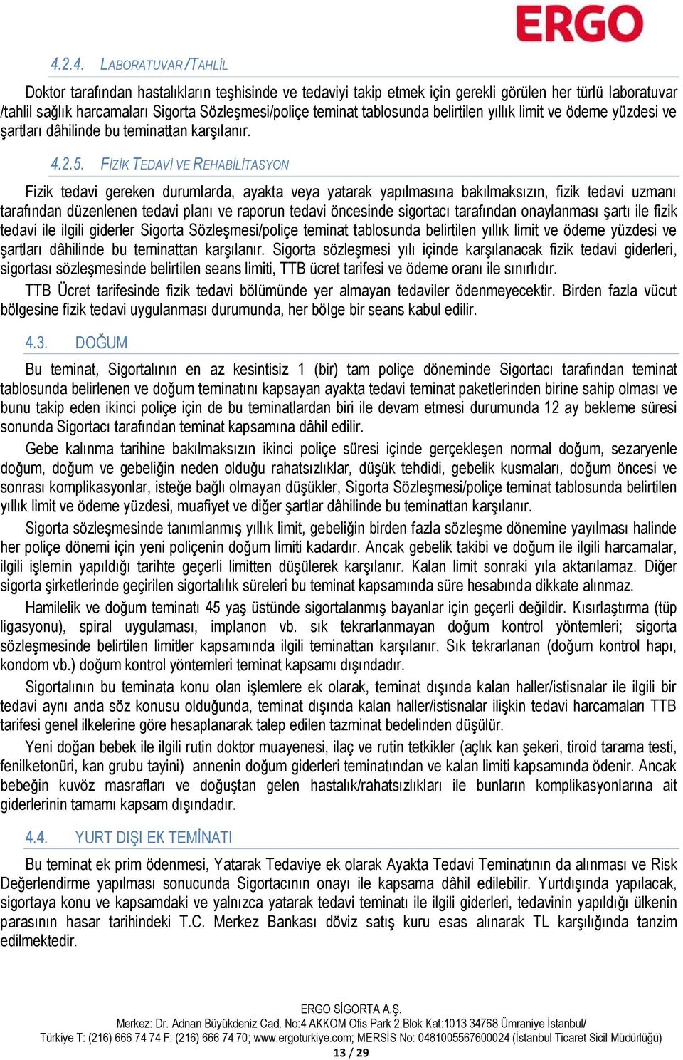 FİZİK TEDAVİ VE REHABİLİTASYON Fizik tedavi gereken durumlarda, ayakta veya yatarak yapılmasına bakılmaksızın, fizik tedavi uzmanı tarafından düzenlenen tedavi planı ve raporun tedavi öncesinde