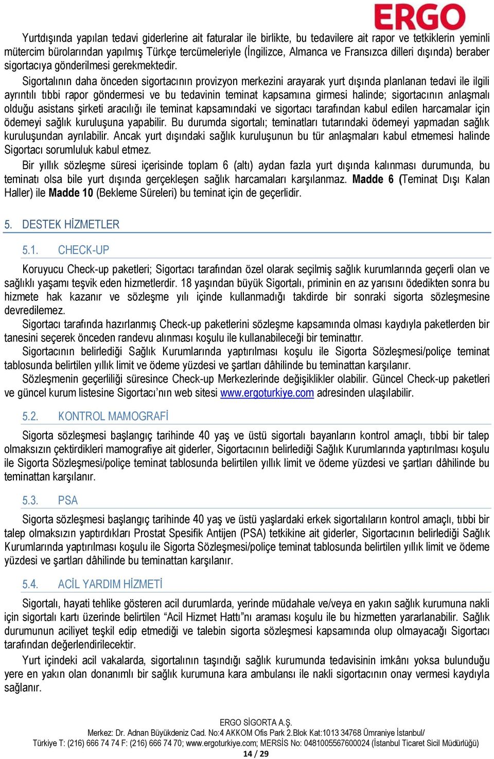 Sigortalının daha önceden sigortacının provizyon merkezini arayarak yurt dışında planlanan tedavi ile ilgili ayrıntılı tıbbi rapor göndermesi ve bu tedavinin teminat kapsamına girmesi halinde;