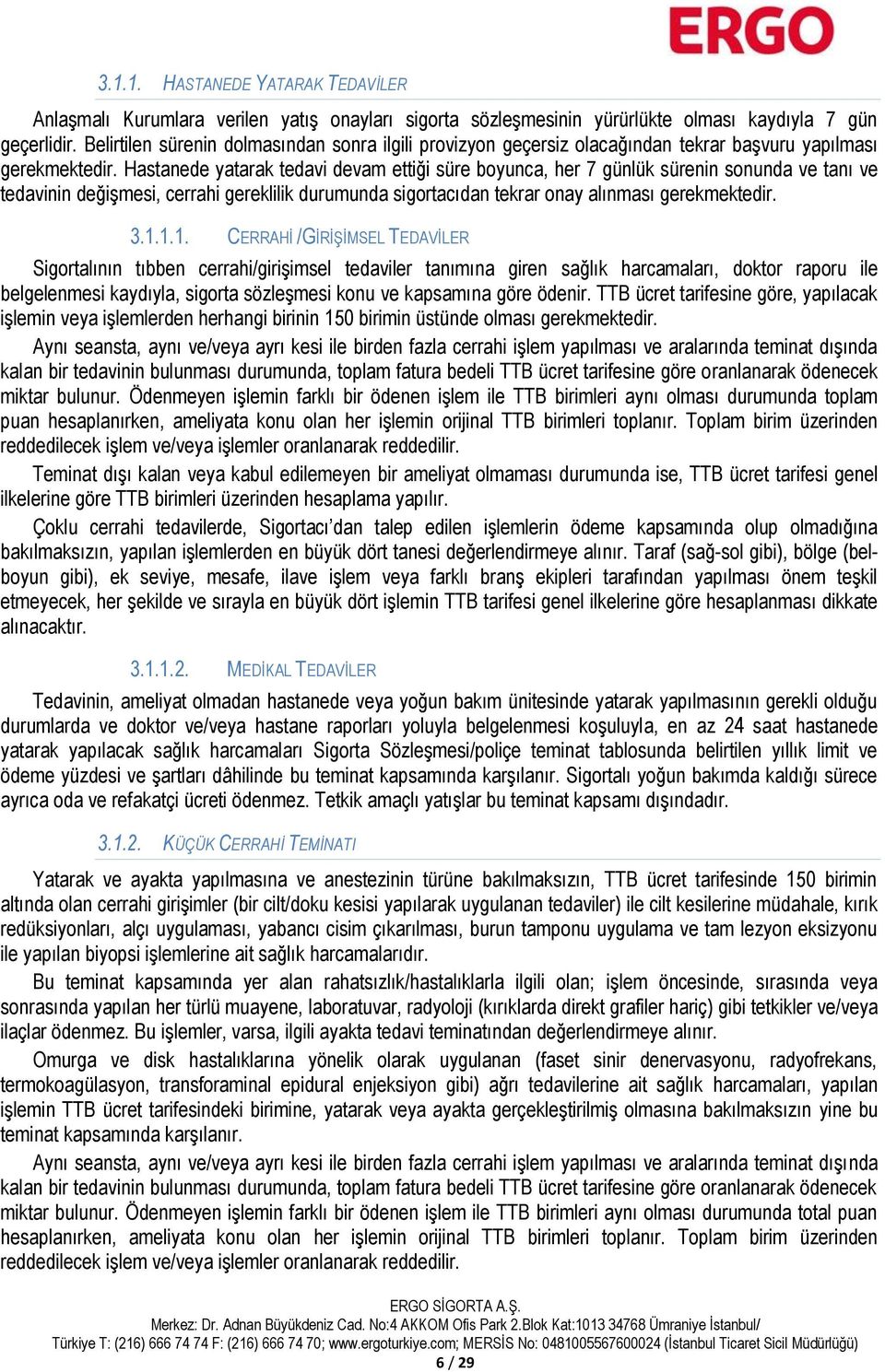 Hastanede yatarak tedavi devam ettiği süre boyunca, her 7 günlük sürenin sonunda ve tanı ve tedavinin değişmesi, cerrahi gereklilik durumunda sigortacıdan tekrar onay alınması gerekmektedir. 3.1.