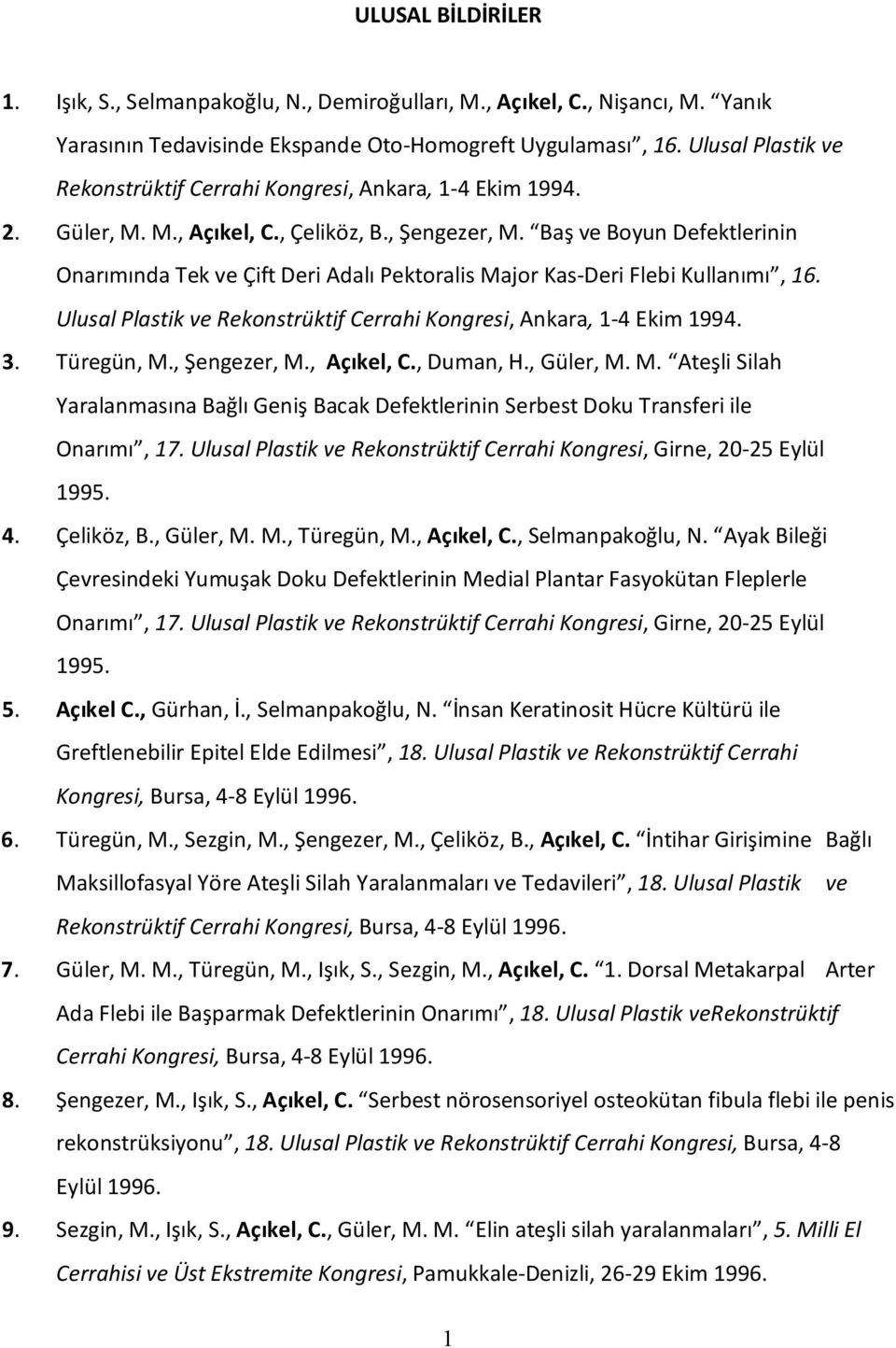 Baş ve Boyun Defektlerinin Onarımında Tek ve Çift Deri Adalı Pektoralis Major Kas-Deri Flebi Kullanımı, 16. Ulusal Plastik ve Rekonstrüktif Cerrahi Kongresi, Ankara, 1-4 Ekim 1994. 3. Türegün, M.