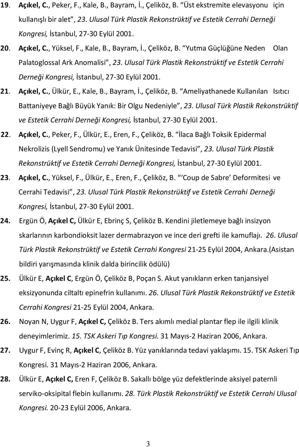 Ulusal Türk Plastik Rekonstrüktif ve Estetik Cerrahi Derneği 22. Açıkel, C., Peker, F., Ülkür, E., Eren, F., Çeliköz, B.