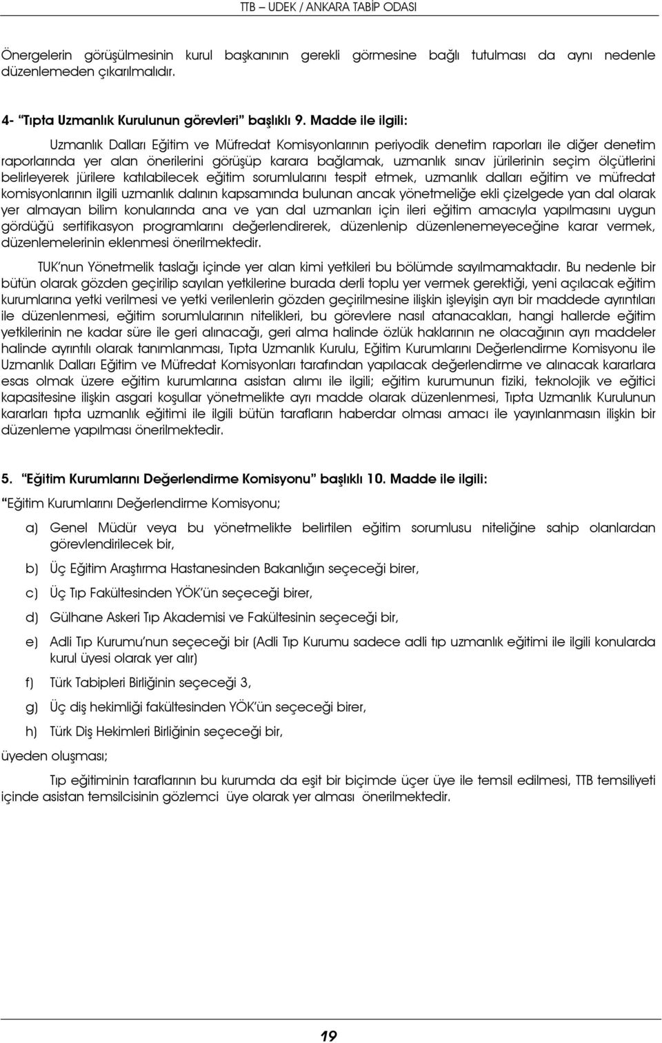 Madde ile ilgili: Uzmanlık Dalları Eğitim ve Müfredat Komisyonlarının periyodik denetim raporları ile diğer denetim raporlarında yer alan önerilerini görüşüp karara bağlamak, uzmanlık sınav