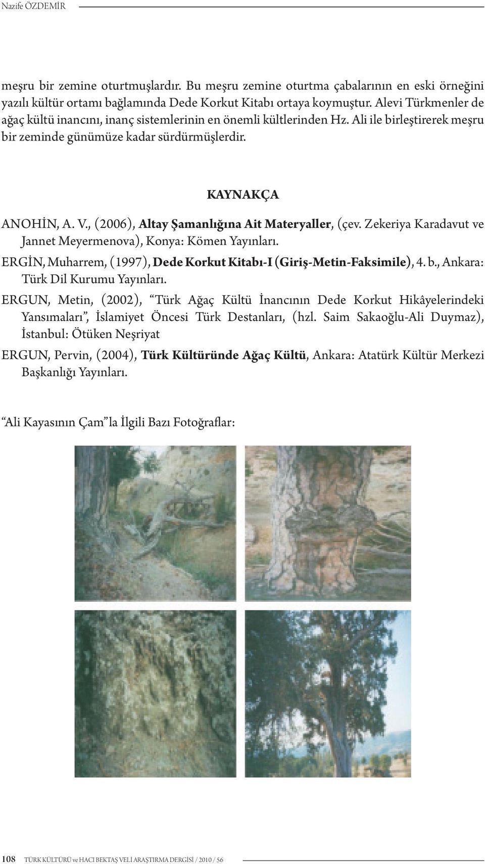 , (2006), Altay Şamanlığına Ait Materyaller, (çev. Zekeriya Karadavut ve Jannet Meyermenova), Konya: Kömen Yayınları. ERGİN, Muharrem, (1997), Dede Korkut Kitabı-I (Giriş-Metin-Faksimile), 4. b.