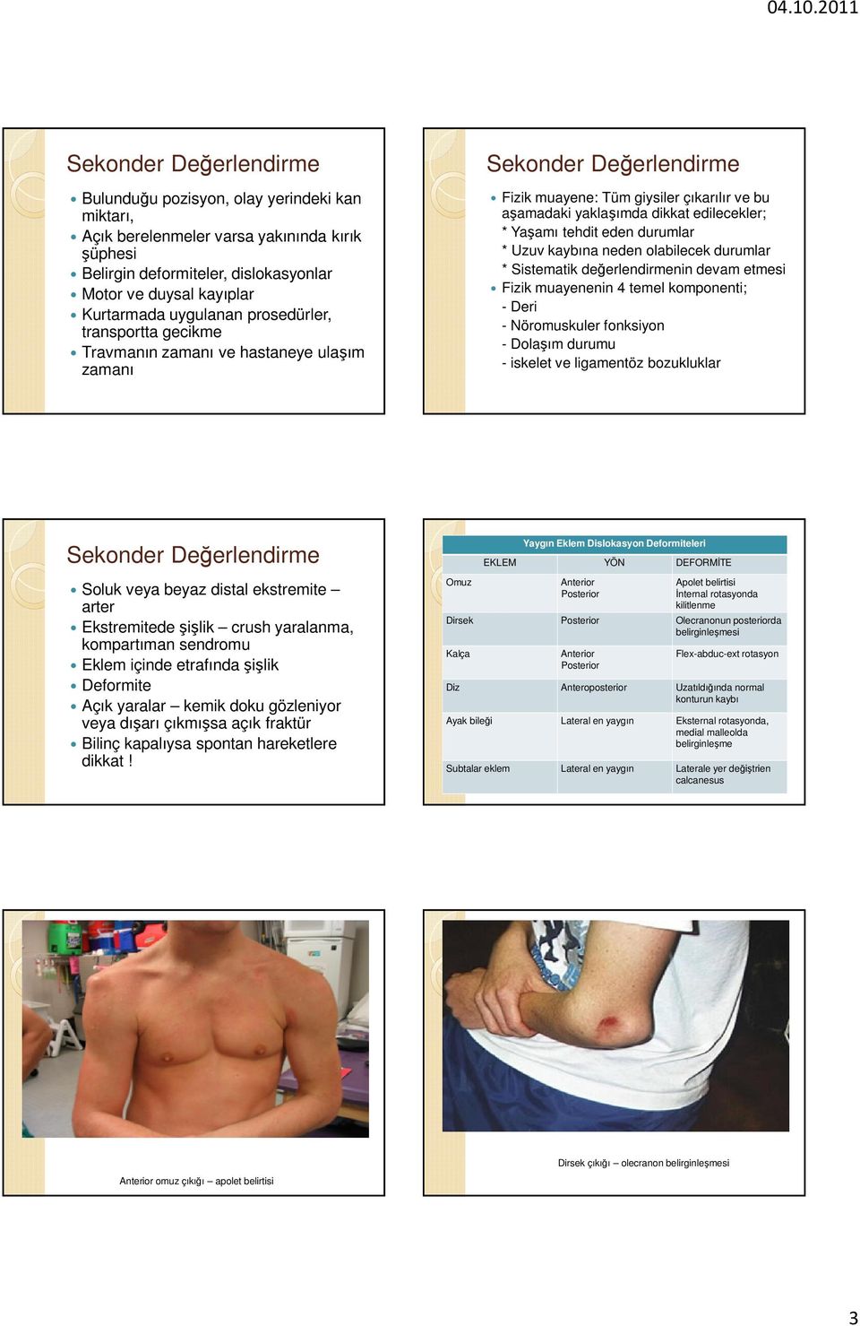 olabilecek durumlar * Sistematik değerlendirmenin devam etmesi Fizik muayenenin 4 temel komponenti; - Deri - Nöromuskuler fonksiyon - Dolaşım durumu - iskelet ve ligamentöz bozukluklar Soluk veya