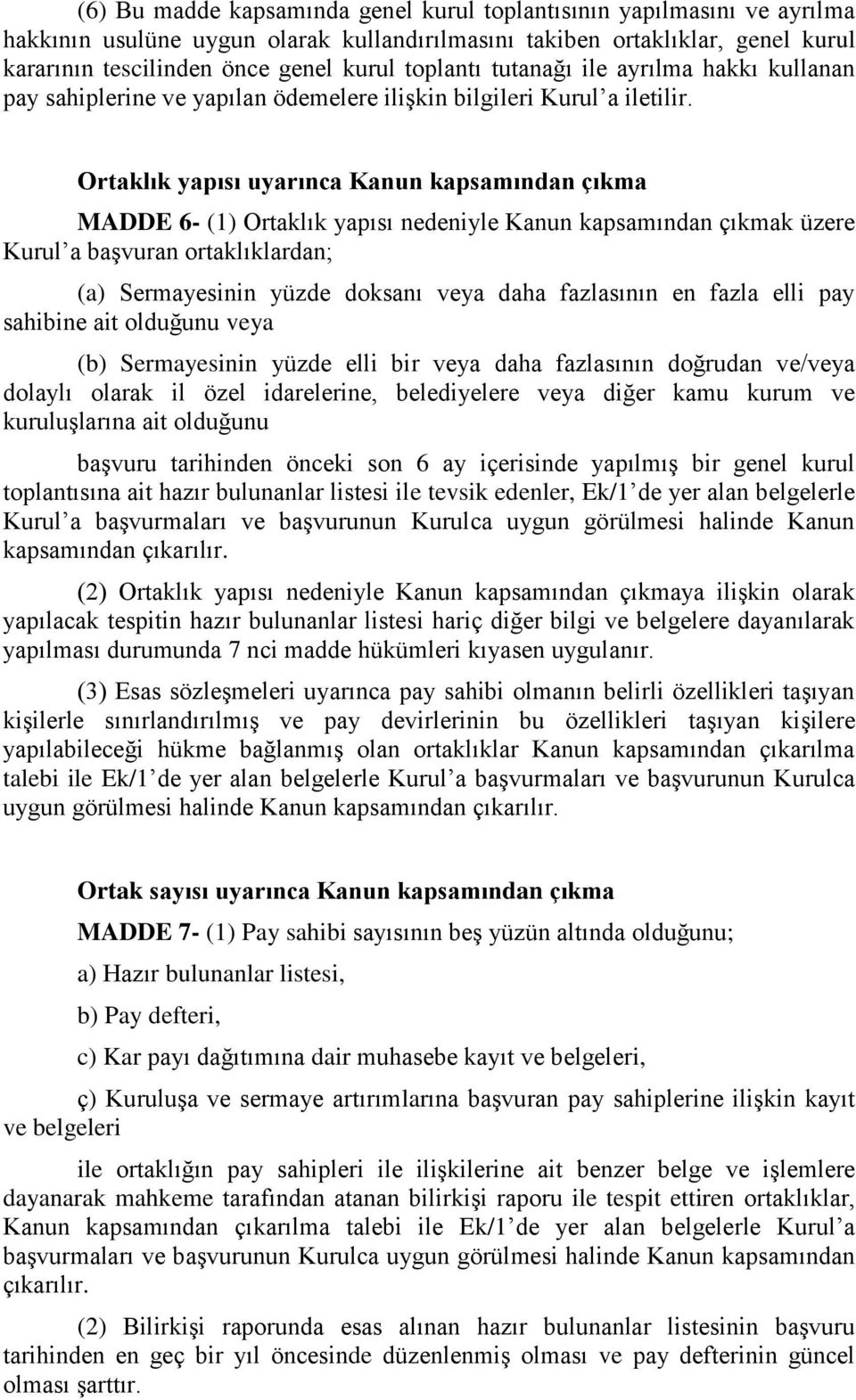 Ortaklık yapısı uyarınca Kanun kapsamından çıkma MADDE 6- (1) Ortaklık yapısı nedeniyle Kanun kapsamından çıkmak üzere Kurul a başvuran ortaklıklardan; (a) Sermayesinin yüzde doksanı veya daha