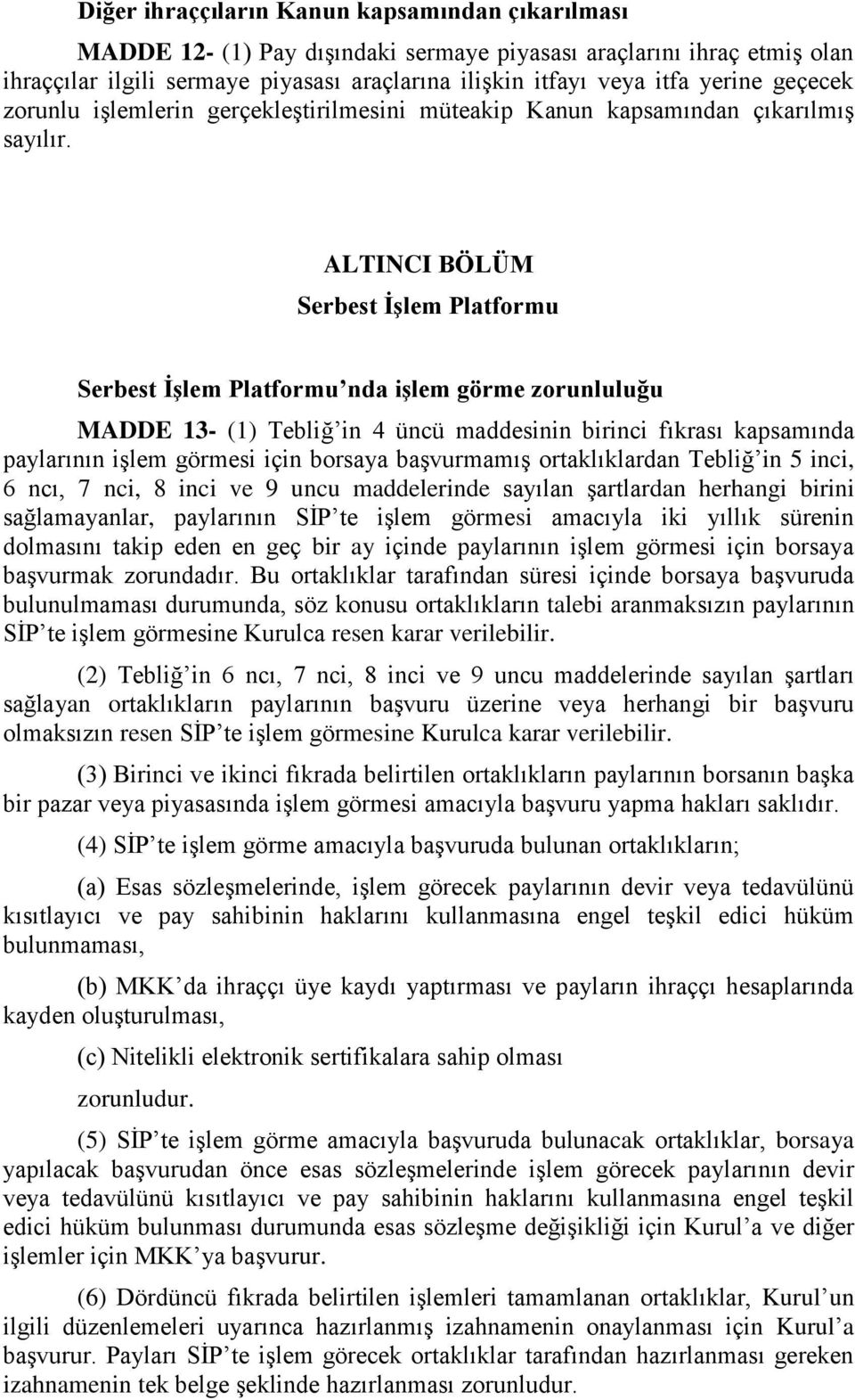 ALTINCI BÖLÜM Serbest İşlem Platformu Serbest İşlem Platformu nda işlem görme zorunluluğu MADDE 13- (1) Tebliğ in 4 üncü maddesinin birinci fıkrası kapsamında paylarının işlem görmesi için borsaya