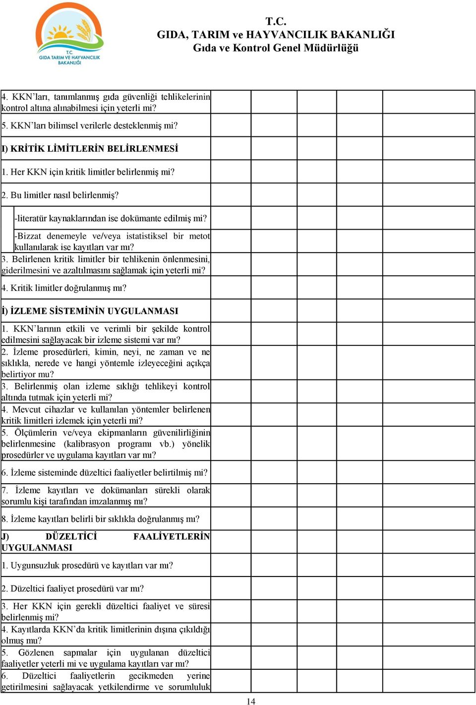 -Bizzat denemeyle ve/veya istatistiksel bir metot kullanılarak ise kayıtları var mı? 3. Belirlenen kritik limitler bir tehlikenin önlenmesini, giderilmesini ve azaltılmasını sağlamak için yeterli mi?