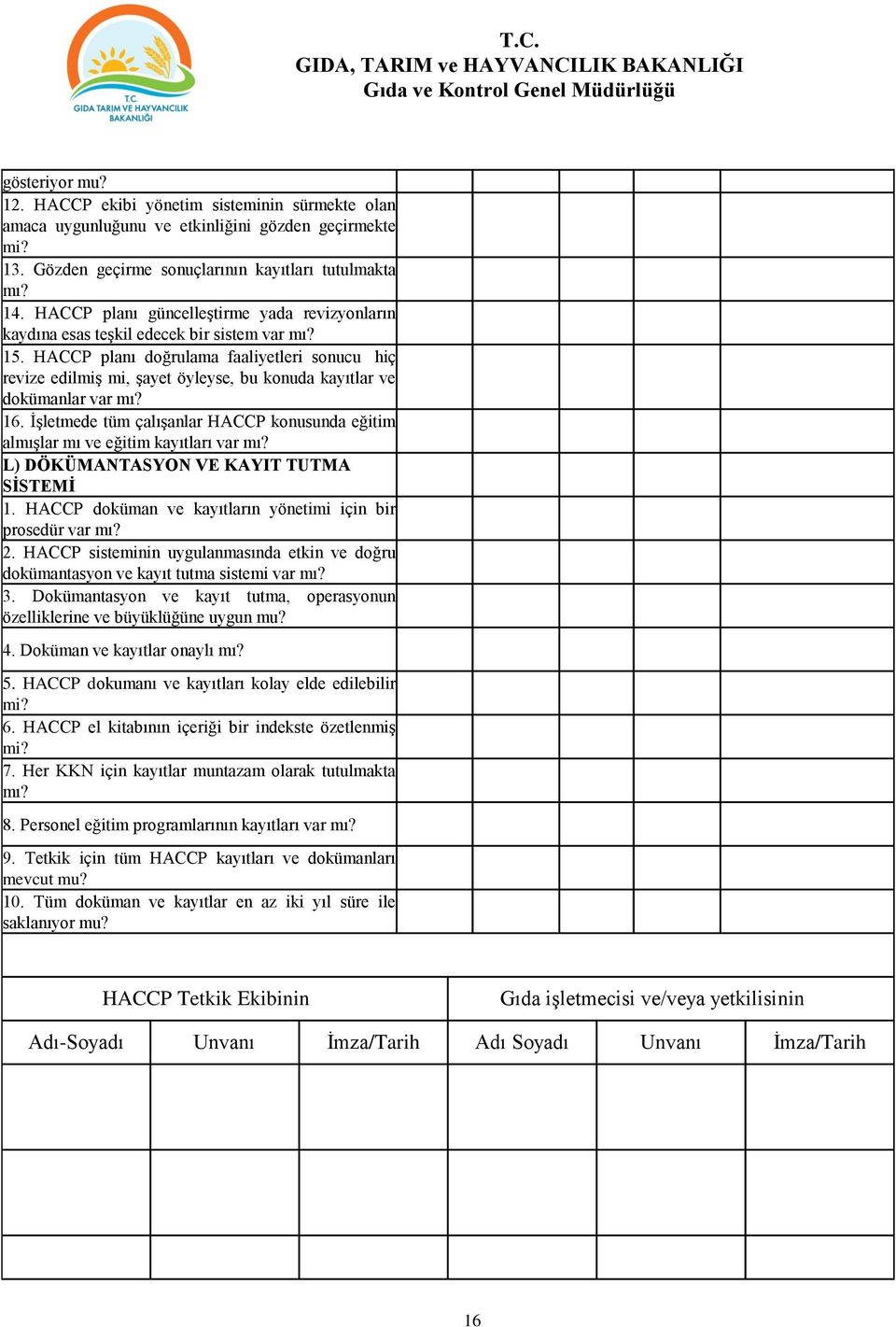 HACCP planı doğrulama faaliyetleri sonucu hiç revize edilmiş mi, şayet öyleyse, bu konuda kayıtlar ve dokümanlar var mı? 16.