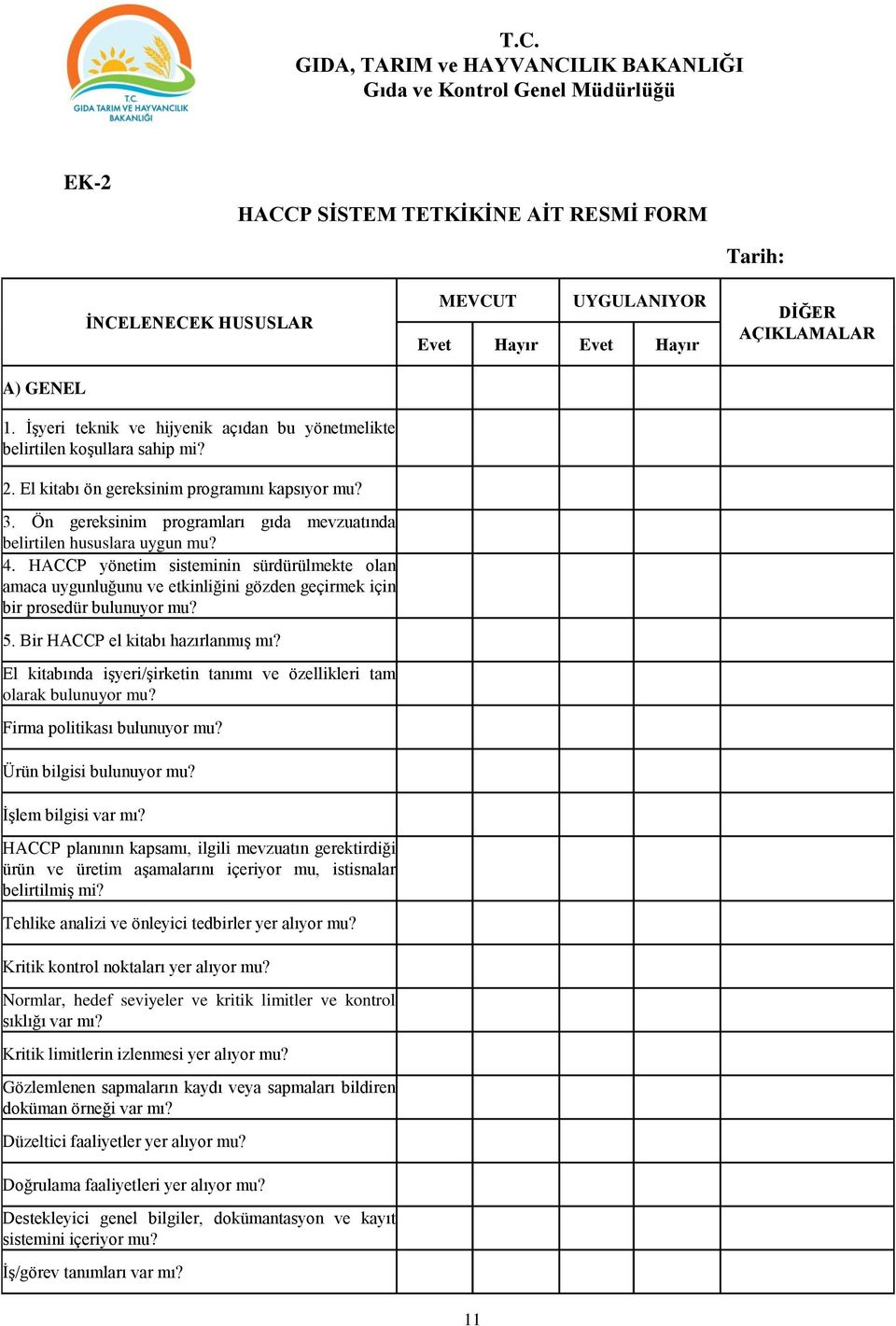 HACCP yönetim sisteminin sürdürülmekte olan amaca uygunluğunu ve etkinliğini gözden geçirmek için bir prosedür bulunuyor mu? 5. Bir HACCP el kitabı hazırlanmış mı?