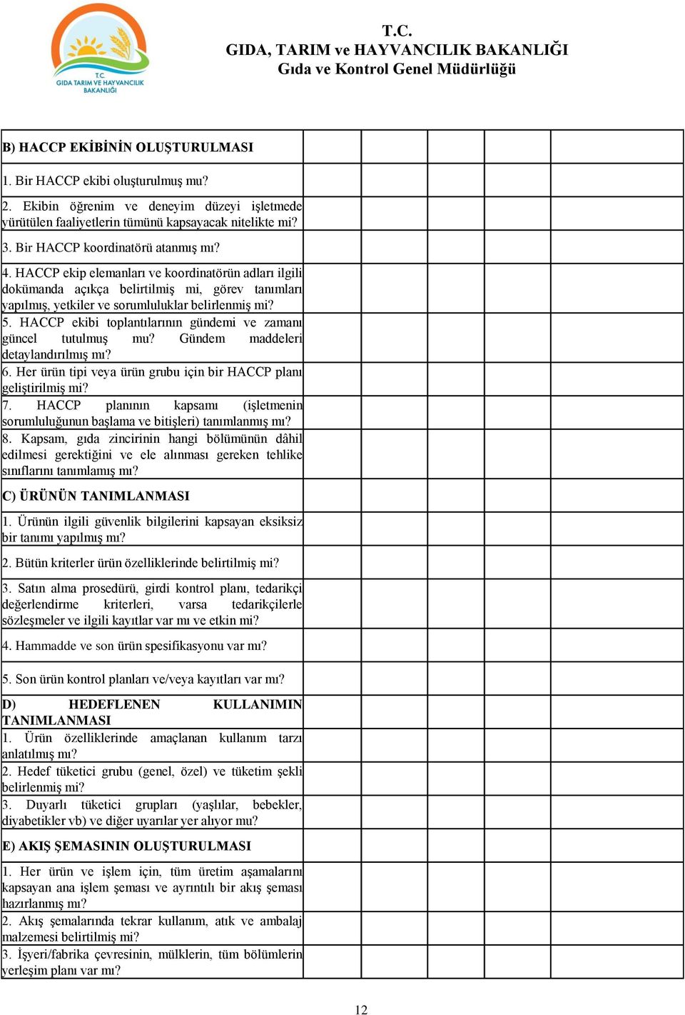 HACCP ekibi toplantılarının gündemi ve zamanı güncel tutulmuş mu? Gündem maddeleri detaylandırılmış mı? 6. Her ürün tipi veya ürün grubu için bir HACCP planı geliştirilmiş mi? 7.