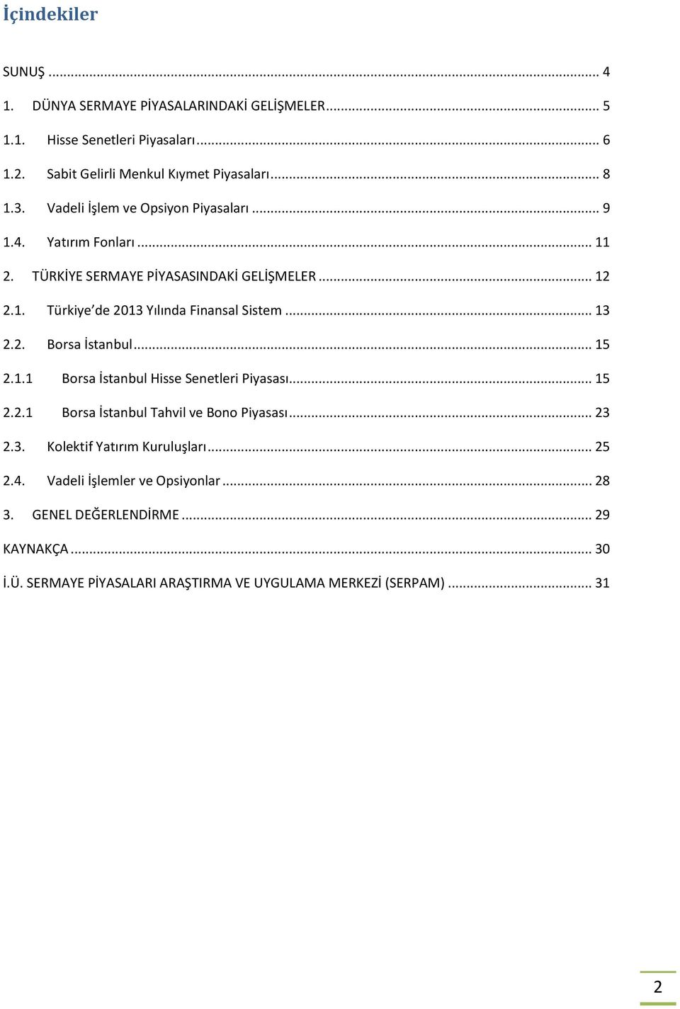 .. 13 2.2. Borsa İstanbul... 15 2.1.1 Borsa İstanbul Hisse Senetleri Piyasası... 15 2.2.1 Borsa İstanbul Tahvil ve Bono Piyasası... 23 2.3. Kolektif Yatırım Kuruluşları.