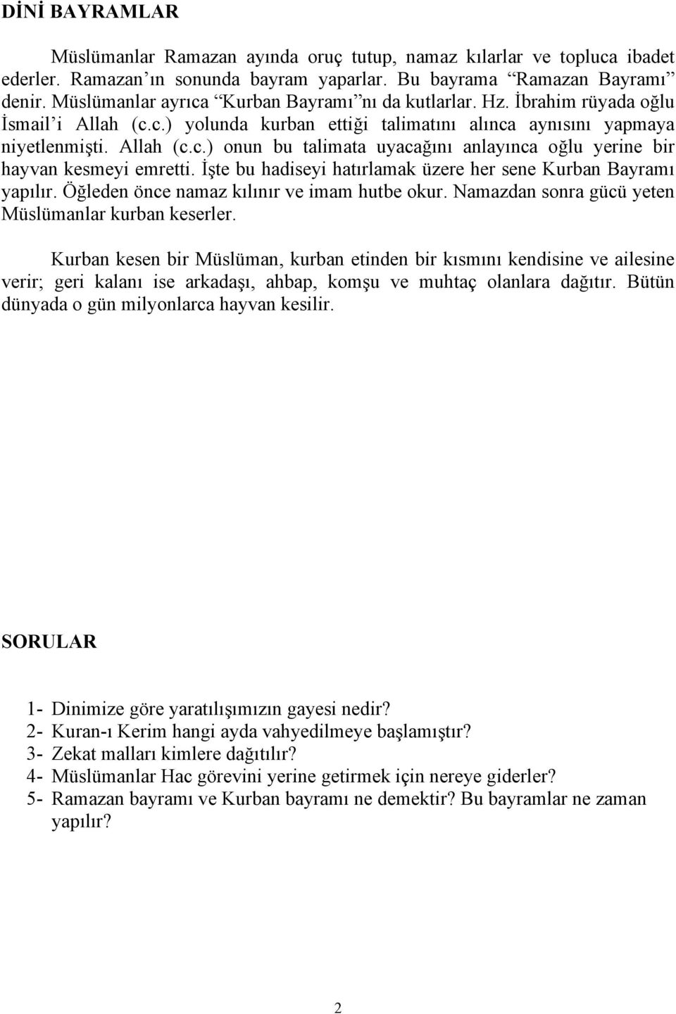 İşte bu hadiseyi hatırlamak üzere her sene Kurban Bayramı yapılır. Öğleden önce namaz kılınır ve imam hutbe okur. Namazdan sonra gücü yeten Müslümanlar kurban keserler.