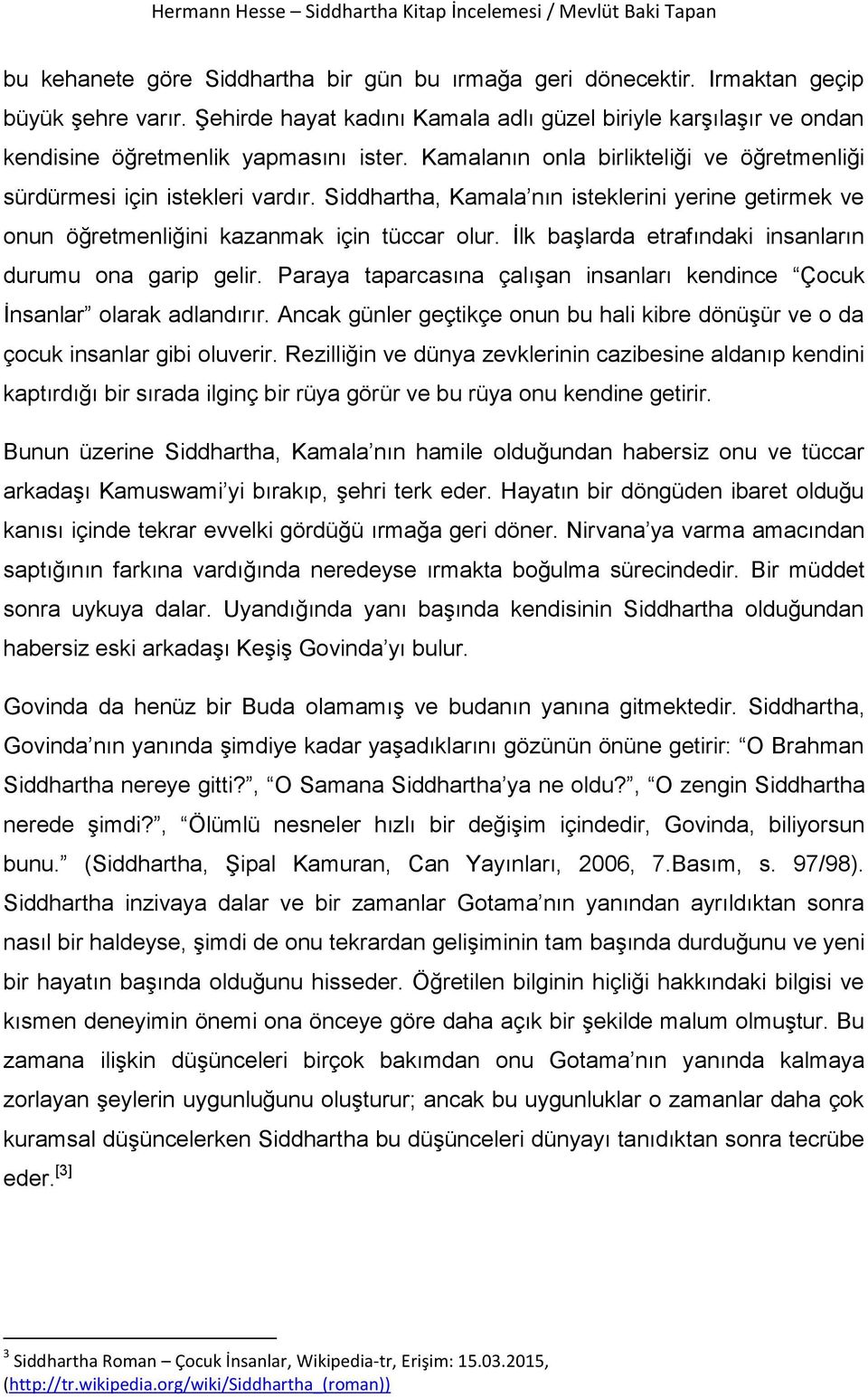 Siddhartha, Kamala nın isteklerini yerine getirmek ve onun öğretmenliğini kazanmak için tüccar olur. İlk başlarda etrafındaki insanların durumu ona garip gelir.