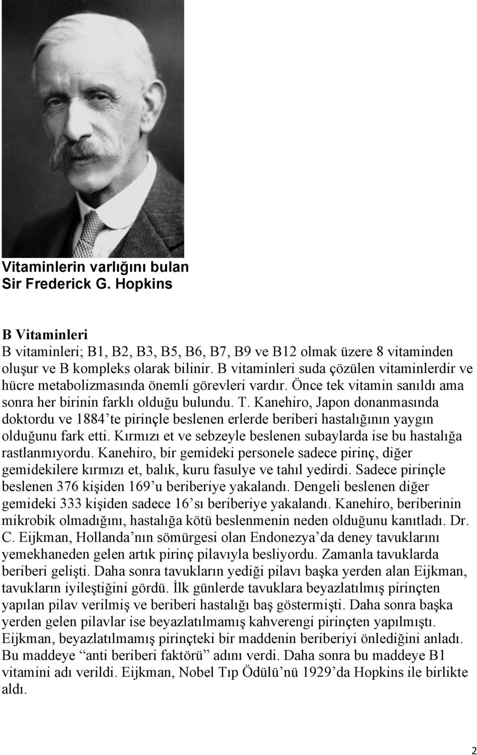 Kanehiro, Japon donanmasında doktordu ve 1884 te pirinçle beslenen erlerde beriberi hastalığının yaygın olduğunu fark etti. Kırmızı et ve sebzeyle beslenen subaylarda ise bu hastalığa rastlanmıyordu.