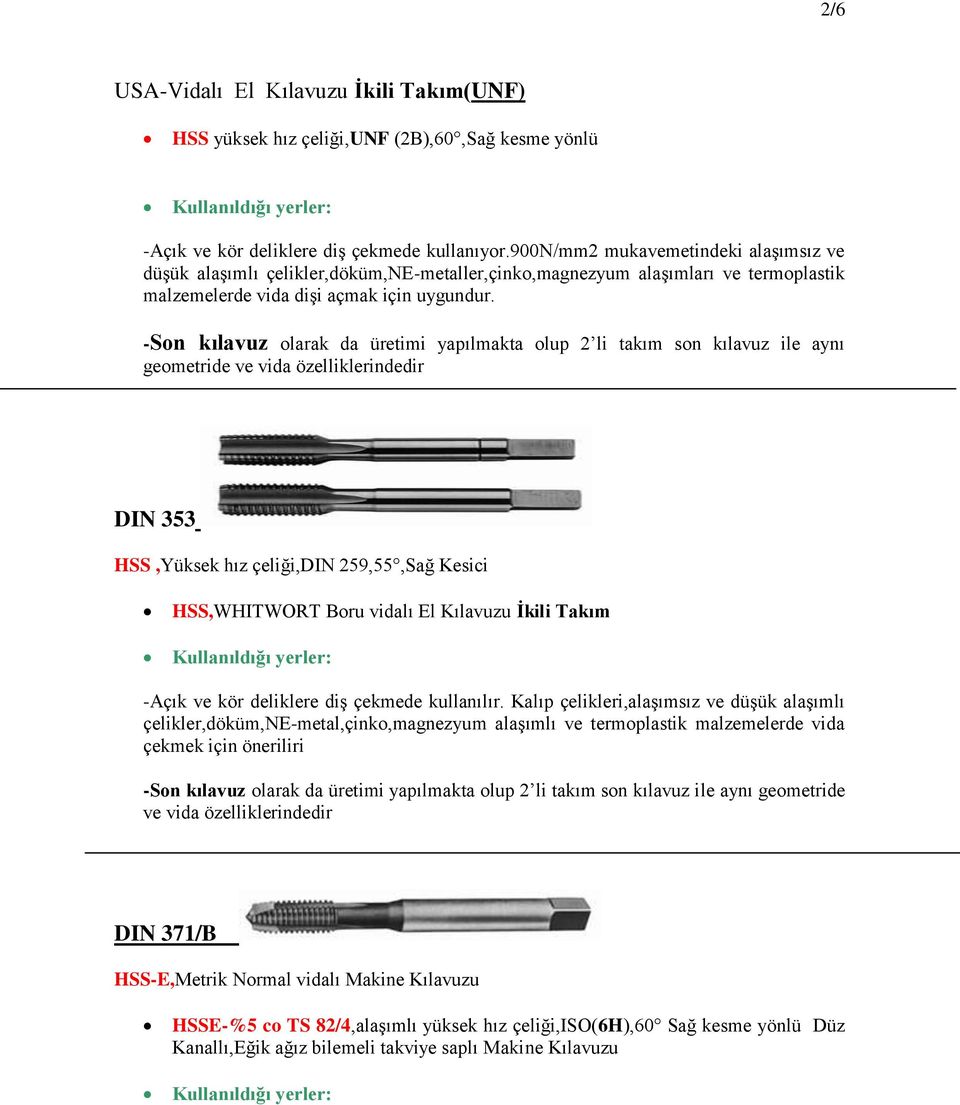 -Son kılavuz olarak da üretimi yapılmakta olup 2 li takım son kılavuz ile aynı geometride ve vida özelliklerindedir DIN 353 HSS,Yüksek hız çeliği,din 259,55,Sağ Kesici HSS,WHITWORT Boru vidalı El