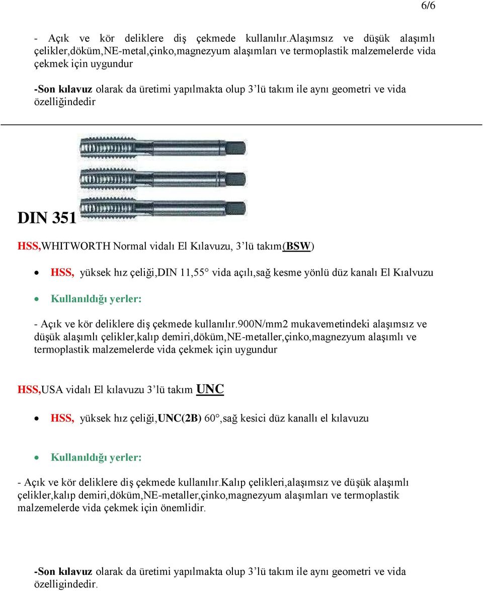 aynı geometri ve vida özelliğindedir DIN 351 HSS,WHITWORTH Normal vidalı El Kılavuzu, 3 lü takım(bsw) HSS, yüksek hız çeliği,din 11,55 vida açılı,sağ kesme yönlü düz kanalı El Kıalvuzu - Açık ve kör