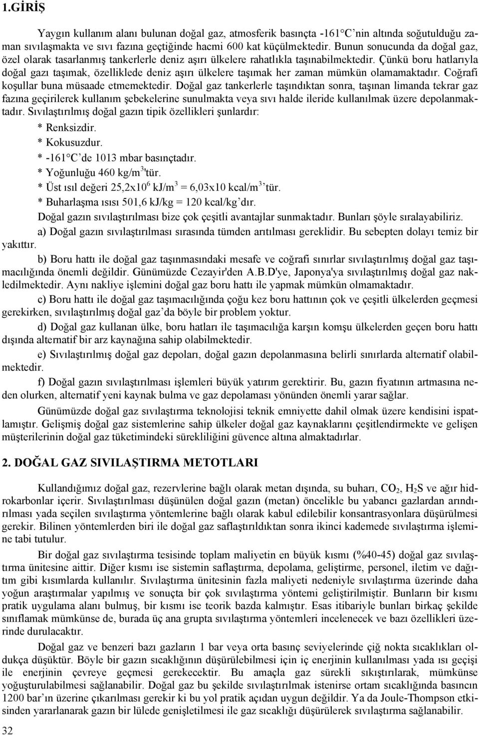 Çünkü boru hatlarıyla doğal gazı taşımak, özelliklede deniz aşırı ülkelere taşımak her zaman mümkün olamamaktadır. Coğrafi koşullar buna müsaade etmemektedir.