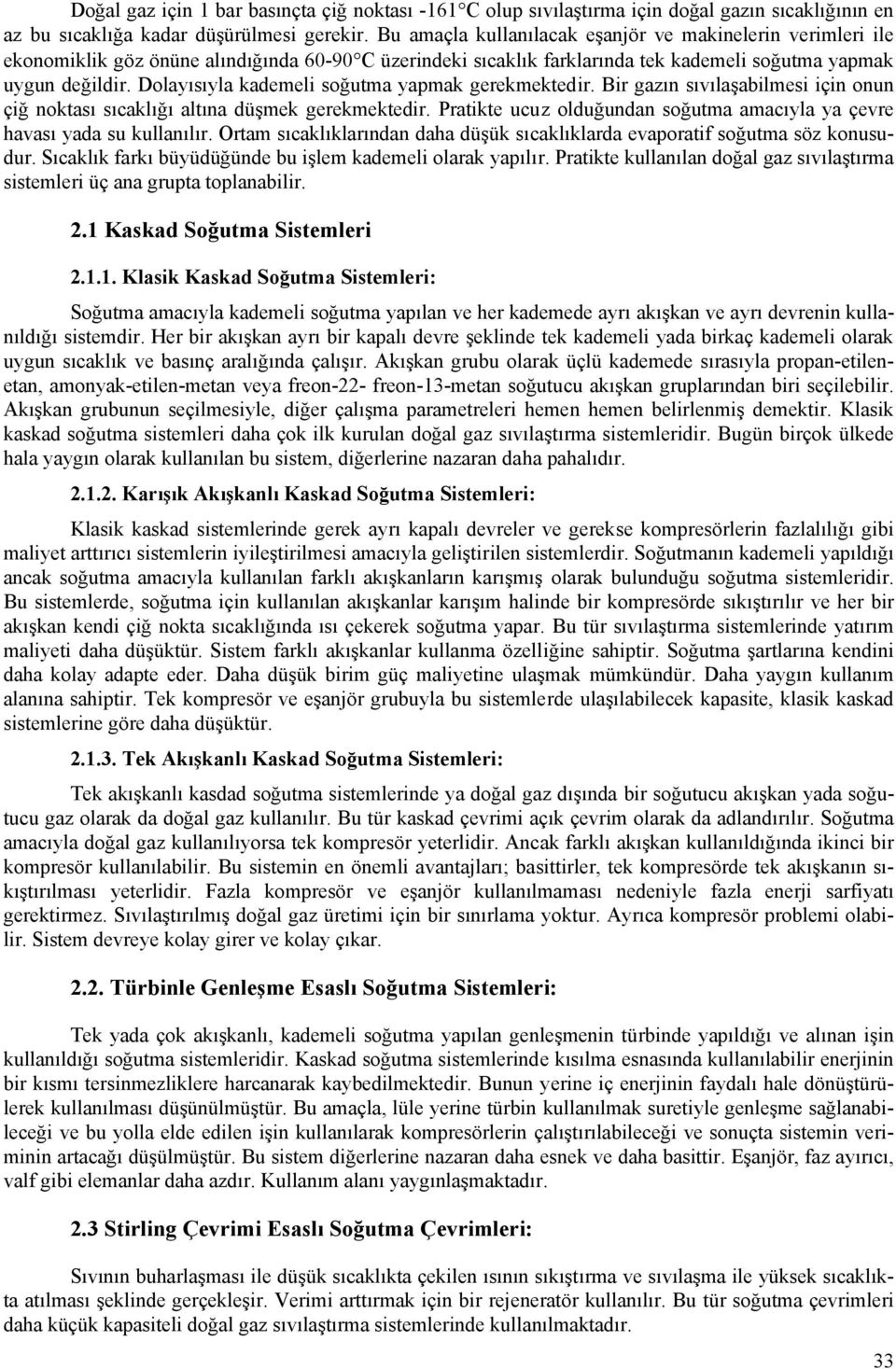 Dolayısıyla kademeli soğutma yapmak gerekmektedir. Bir gazın sıvılaşabilmesi için onun çiğ noktası sıcaklığı altına düşmek gerekmektedir.